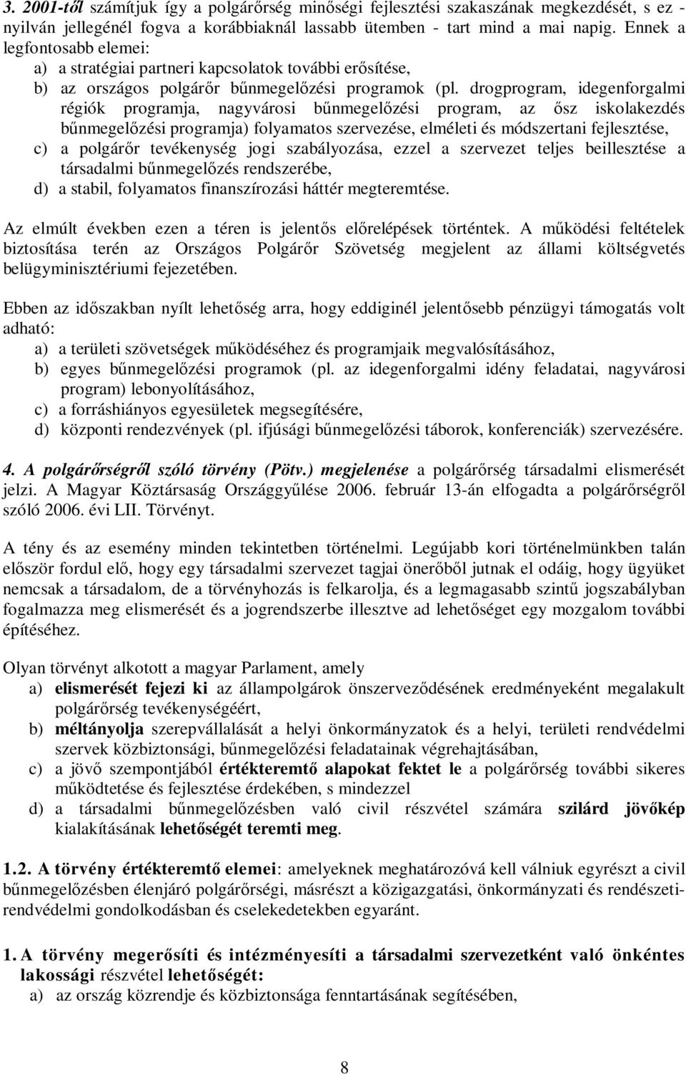 drogprogram, idegenforgalmi régiók programja, nagyvárosi bőnmegelızési program, az ısz iskolakezdés bőnmegelızési programja) folyamatos szervezése, elméleti és módszertani fejlesztése, c) a polgárır