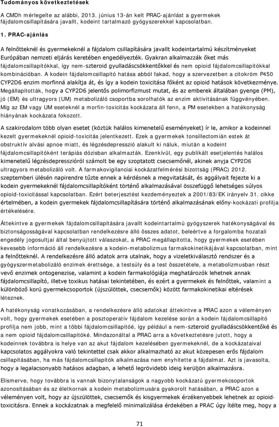 PRAC-ajánlás A felnőtteknél és gyermekeknél a fájdalom csillapítására javallt kodeintartalmú készítményeket Európában nemzeti eljárás keretében engedélyezték.