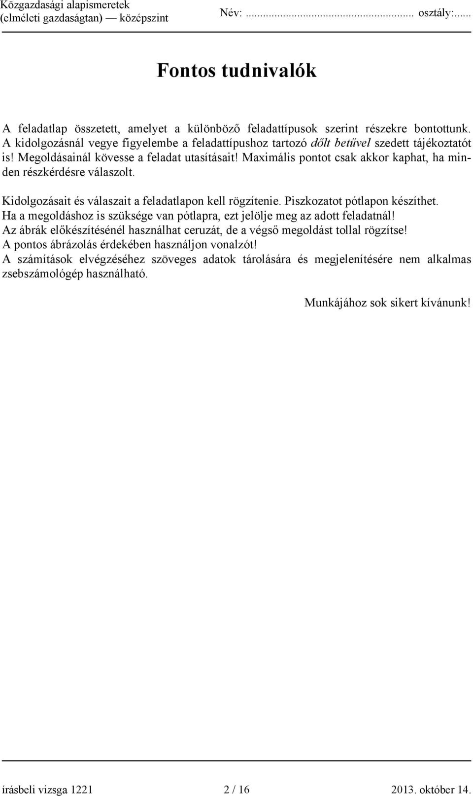 Maximális pontot csak akkor kaphat, ha minden részkérdésre válaszolt. Kidolgozásait és válaszait a feladatlapon kell rögzítenie. Piszkozatot pótlapon készíthet.