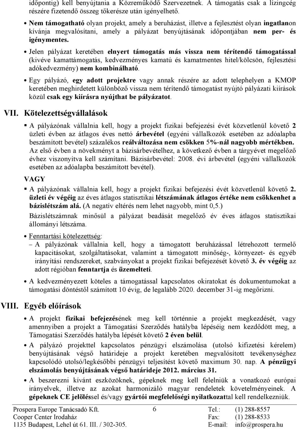 Jelen pályázat keretében elnyert támogatás más vissza nem térítendõ támogatással (kivéve kamattámogatás, kedvezményes kamatú és kamatmentes hitel/kölcsön, fejlesztési adókedvezmény) nem kombinálható.