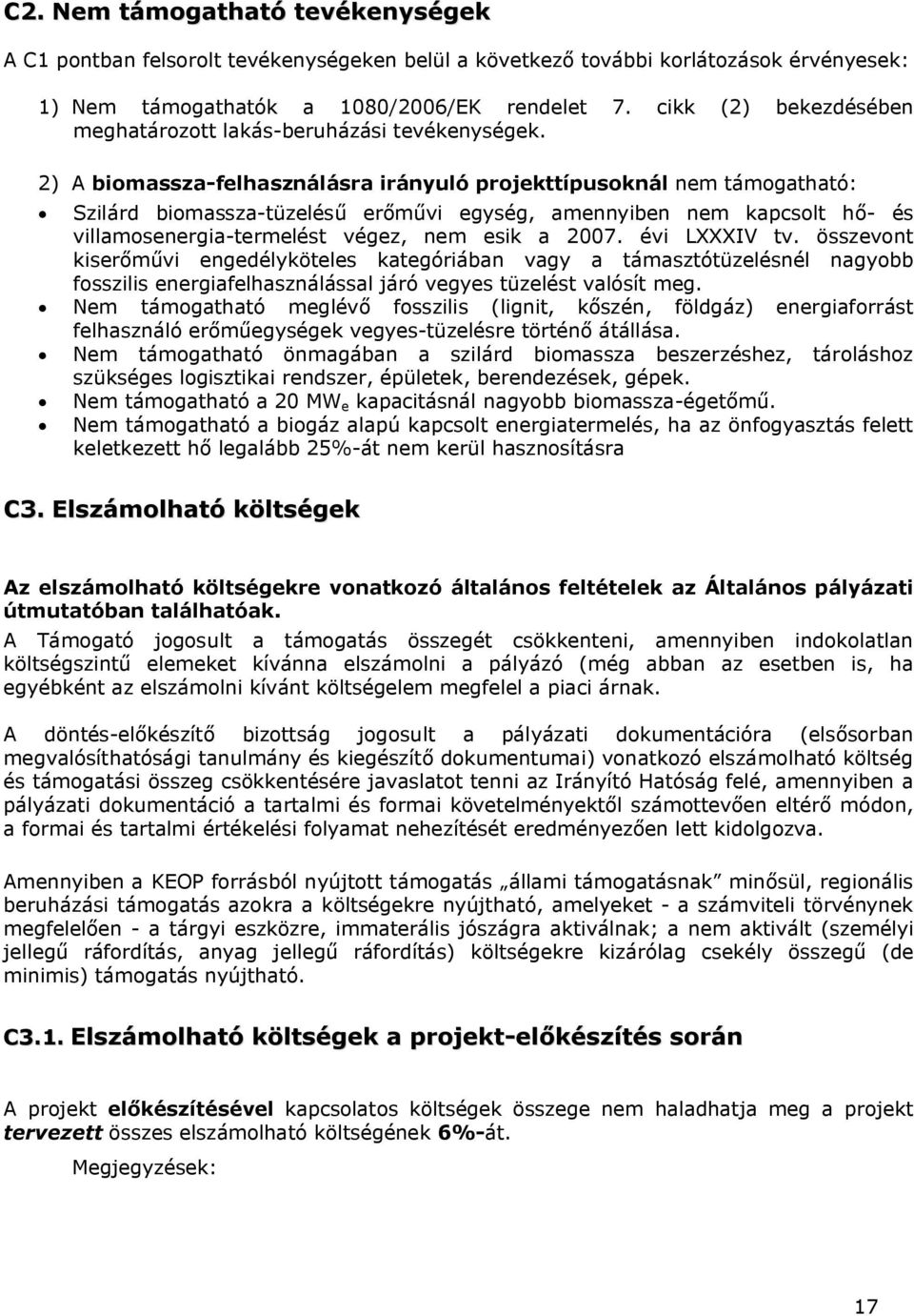 2) A biomassza-felhasználásra irányuló projekttípusoknál nem támogatható: Szilárd biomassza-tüzelésű erőművi egység, amennyiben nem kapcsolt hő- és villamosenergia-termelést végez, nem esik a 2007.