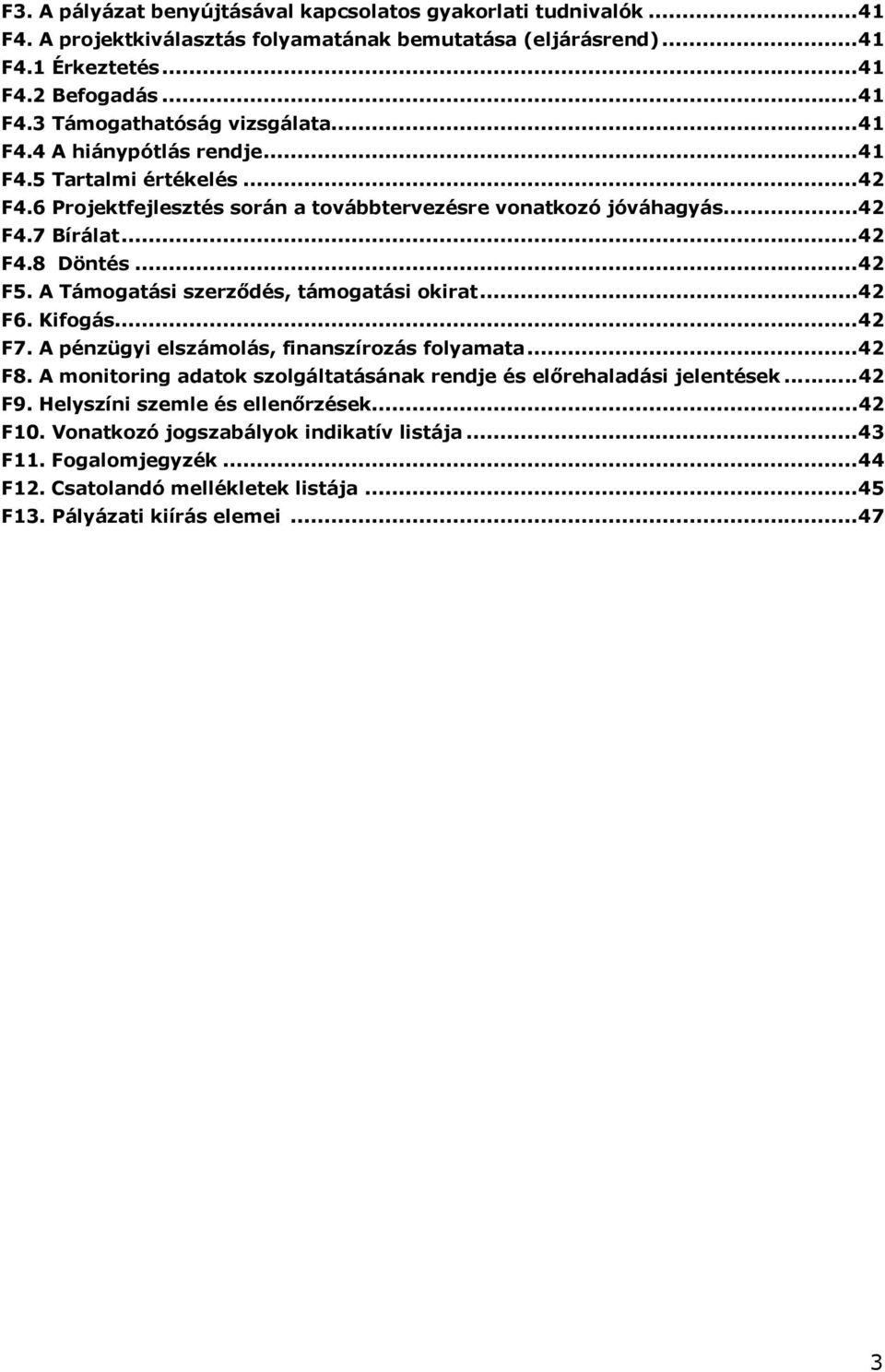 A Támogatási szerződés, támogatási okirat...42 F6. Kifogás...42 F7. A pénzügyi elszámolás, finanszírozás folyamata...42 F8. A monitoring adatok szolgáltatásának rendje és előrehaladási jelentések.