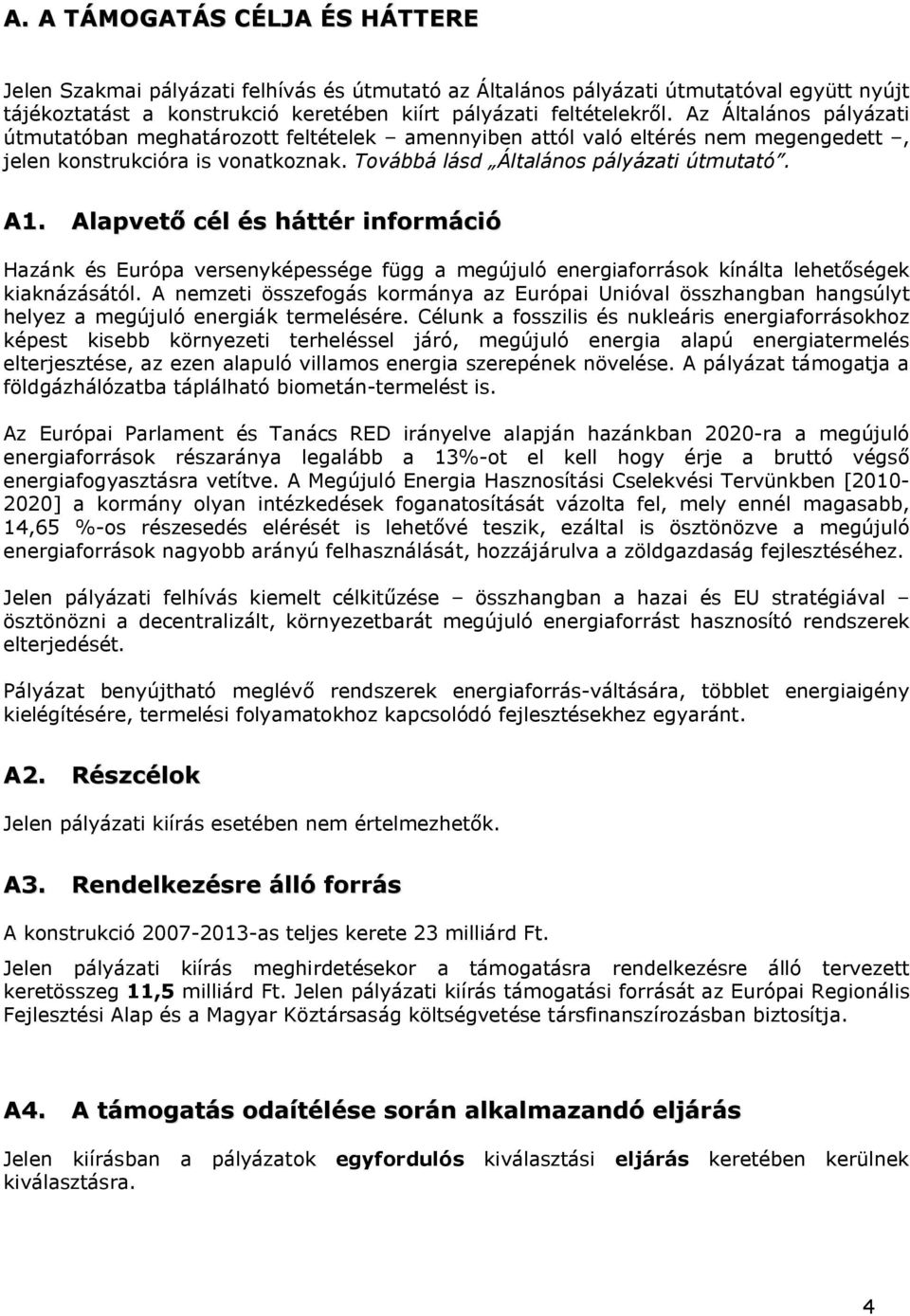 Alapvető cél és háttér információ Hazánk és Európa versenyképessége függ a megújuló energiaforrások kínálta lehetőségek kiaknázásától.