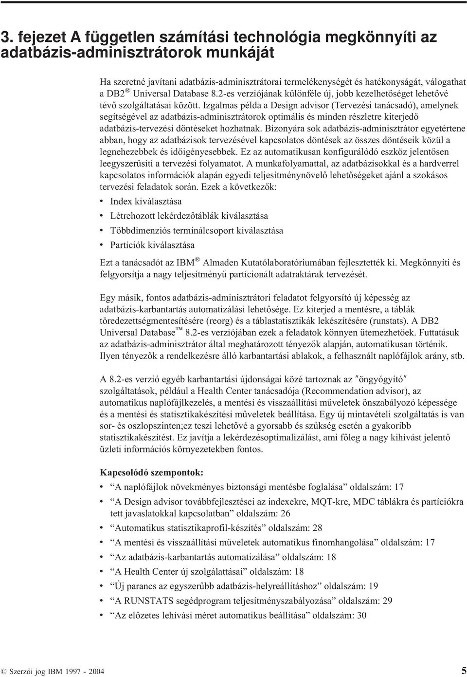 Izgalmas példa a Design adisor (Terezési tanácsadó), amelynek segítségéel az adatbázis-adminisztrátorok optimális és minden részletre kiterjedő adatbázis-terezési döntéseket hozhatnak.