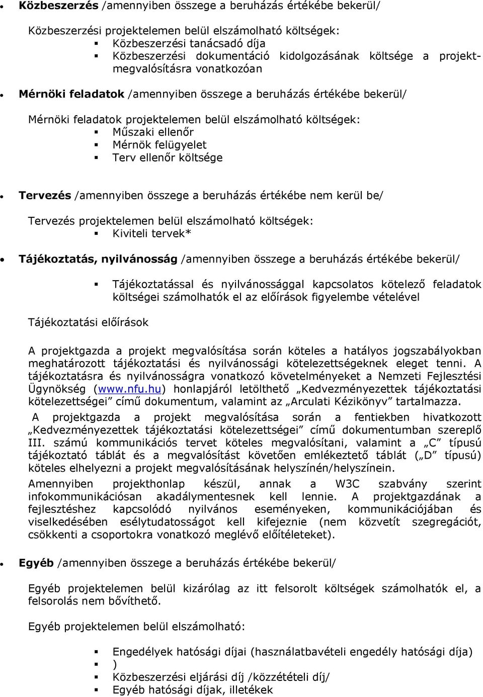 felügyelet Terv ellenőr költsége Tervezés /amennyiben összege a beruházás értékébe nem kerül be/ Tervezés projektelemen belül elszámolható költségek: Kiviteli tervek* Tájékoztatás, nyilvánosság