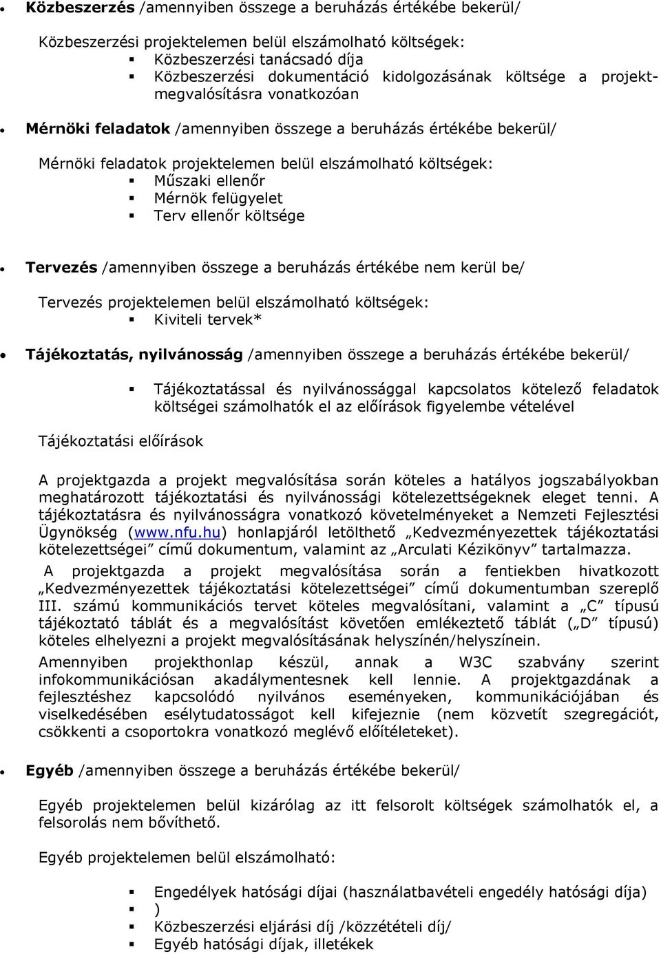 felügyelet Terv ellenőr költsége Tervezés /amennyiben összege a beruházás értékébe nem kerül be/ Tervezés projektelemen belül elszámolható költségek: Kiviteli tervek* Tájékoztatás, nyilvánosság