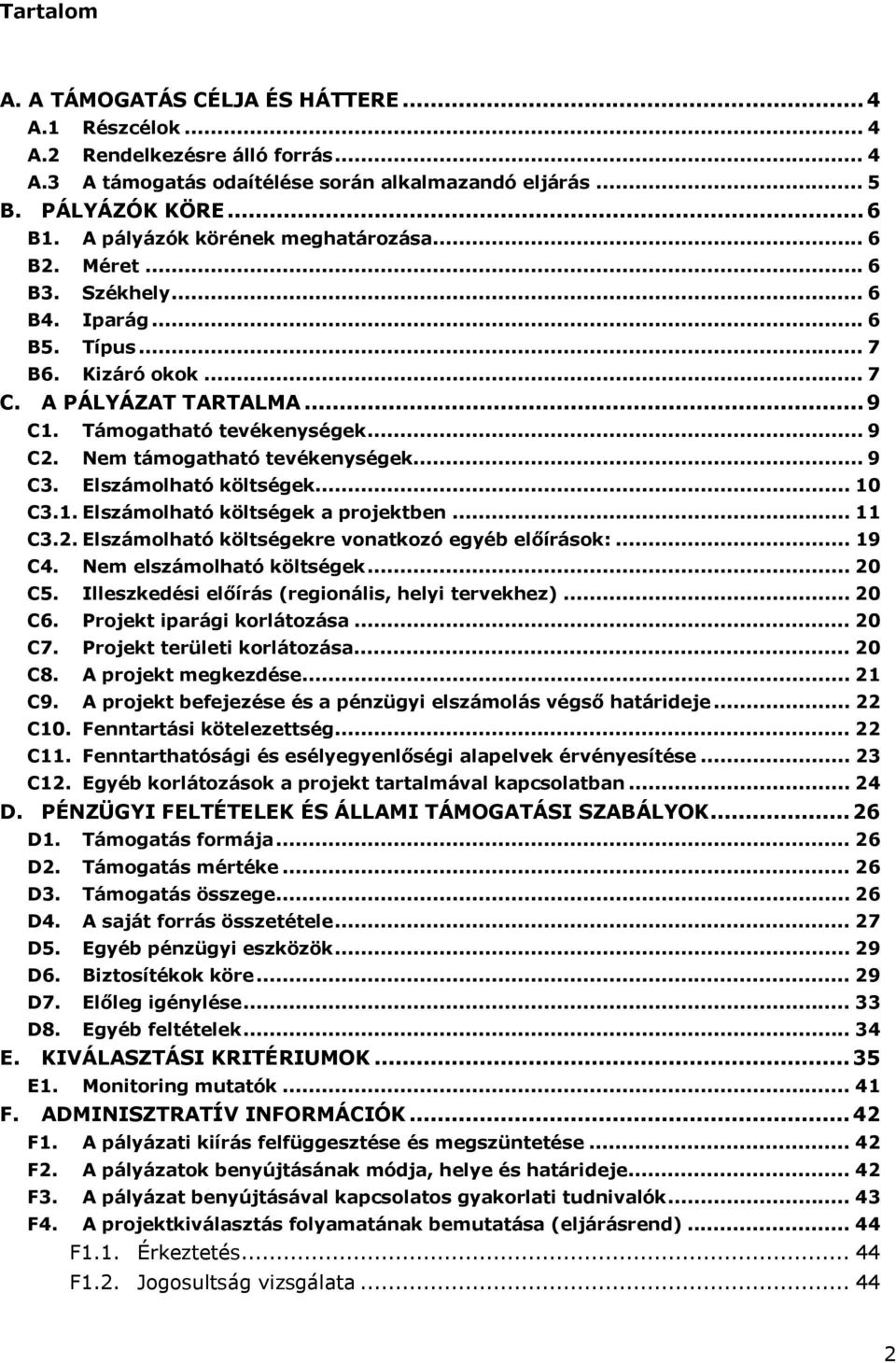 Nem támogatható tevékenységek... 9 C3. Elszámolható költségek... 10 C3.1. Elszámolható költségek a projektben... 11 C3.2. Elszámolható költségekre vonatkozó egyéb előírások:... 19 C4.