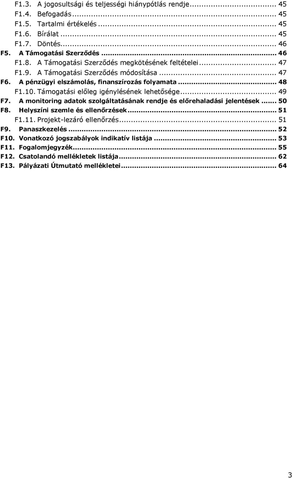 Támogatási előleg igénylésének lehetősége... 49 F7. A monitoring adatok szolgáltatásának rendje és előrehaladási jelentések... 50 F8. Helyszíni szemle és ellenőrzések... 51 F1.11.