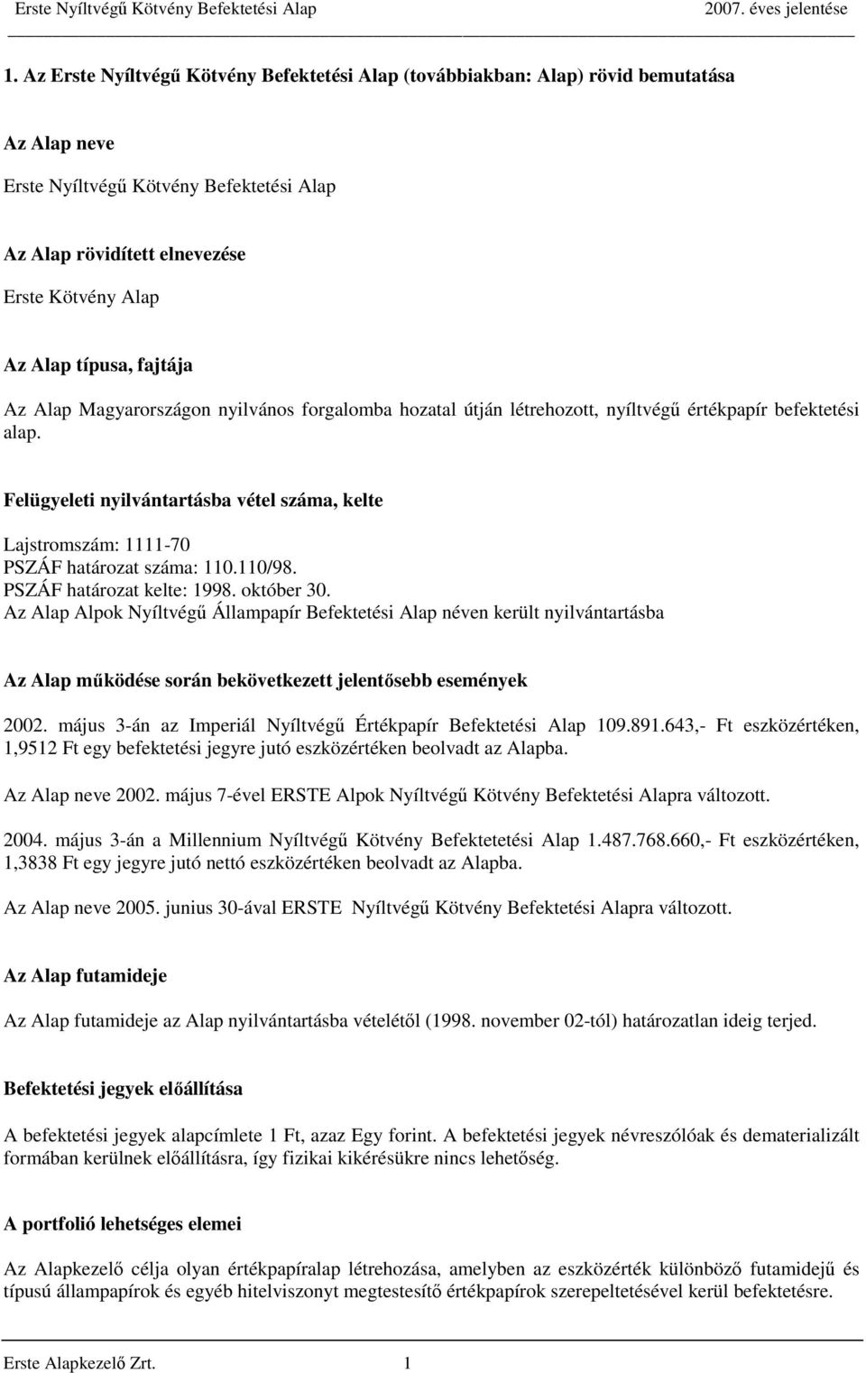 Felügyeleti nyilvántartásba vétel száma, kelte Lajstromszám: 1111-70 PSZÁF határozat száma: 110.110/98. PSZÁF határozat kelte: 1998. október 30.