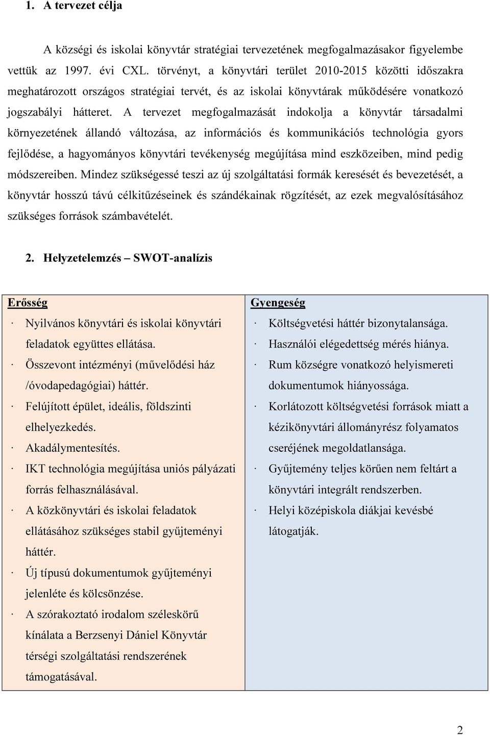 A tervezet megfogalmazását indokolja a könyvtár társadalmi környezetének állandó változása, az információs és kommunikációs technológia gyors fejlődése, a hagyományos könyvtári tevékenység megújítása