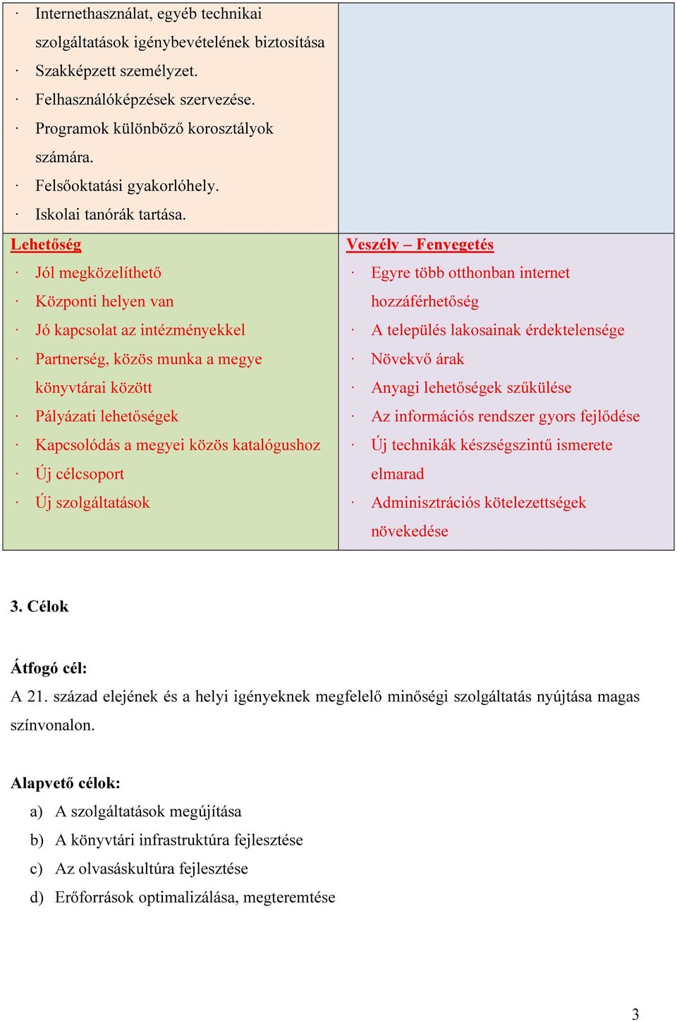 Lehetőség Jól megközelíthető Központi helyen van Jó kapcsolat az intézményekkel Partnerség, közös munka a megye könyvtárai között Pályázati lehetőségek Kapcsolódás a megyei közös katalógushoz Új