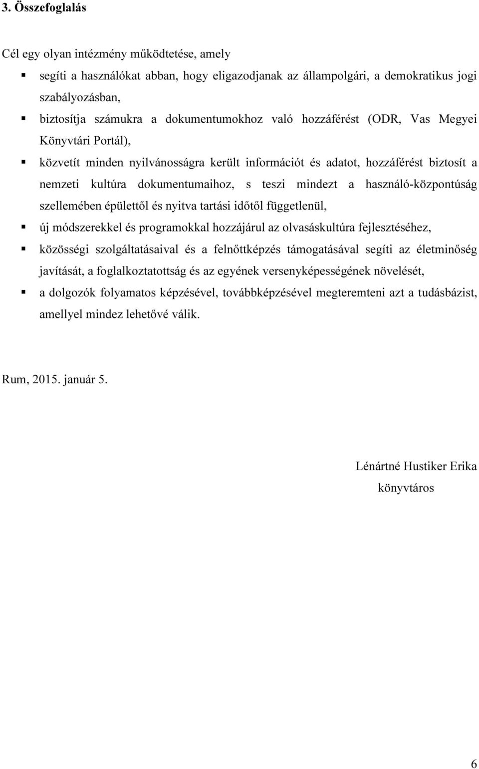 használó-központúság szellemében épülettől és nyitva tartási időtől függetlenül, új módszerekkel és programokkal hozzájárul az olvasáskultúra fejlesztéséhez, közösségi szolgáltatásaival és a