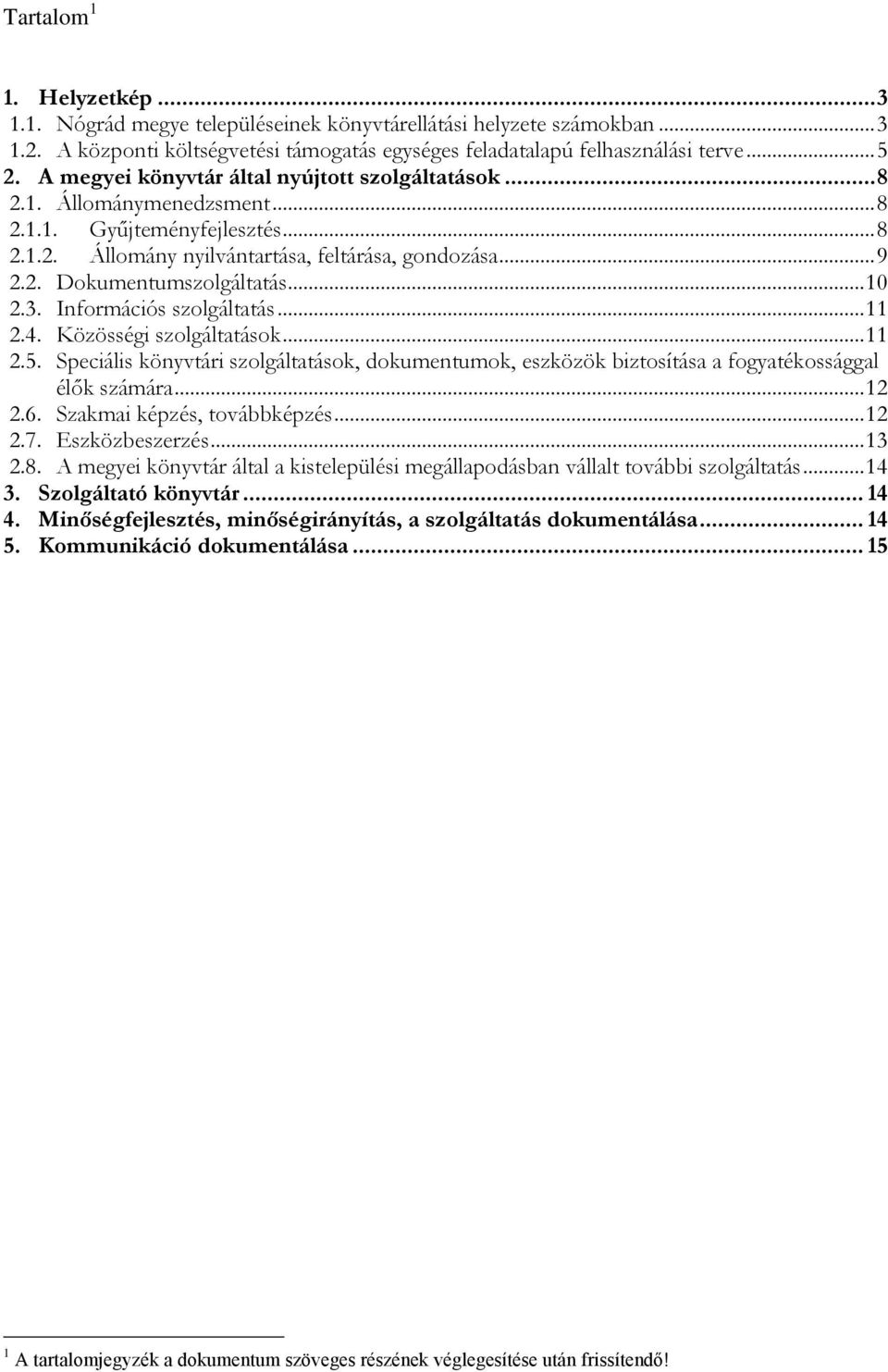 .. 10 2.3. Információs szolgáltatás... 11 2.4. Közösségi szolgáltatások... 11 2.5. Speciális könyvtári szolgáltatások, dokumentumok, eszközök biztosítása a fogyatékossággal élők számára... 12 2.6.