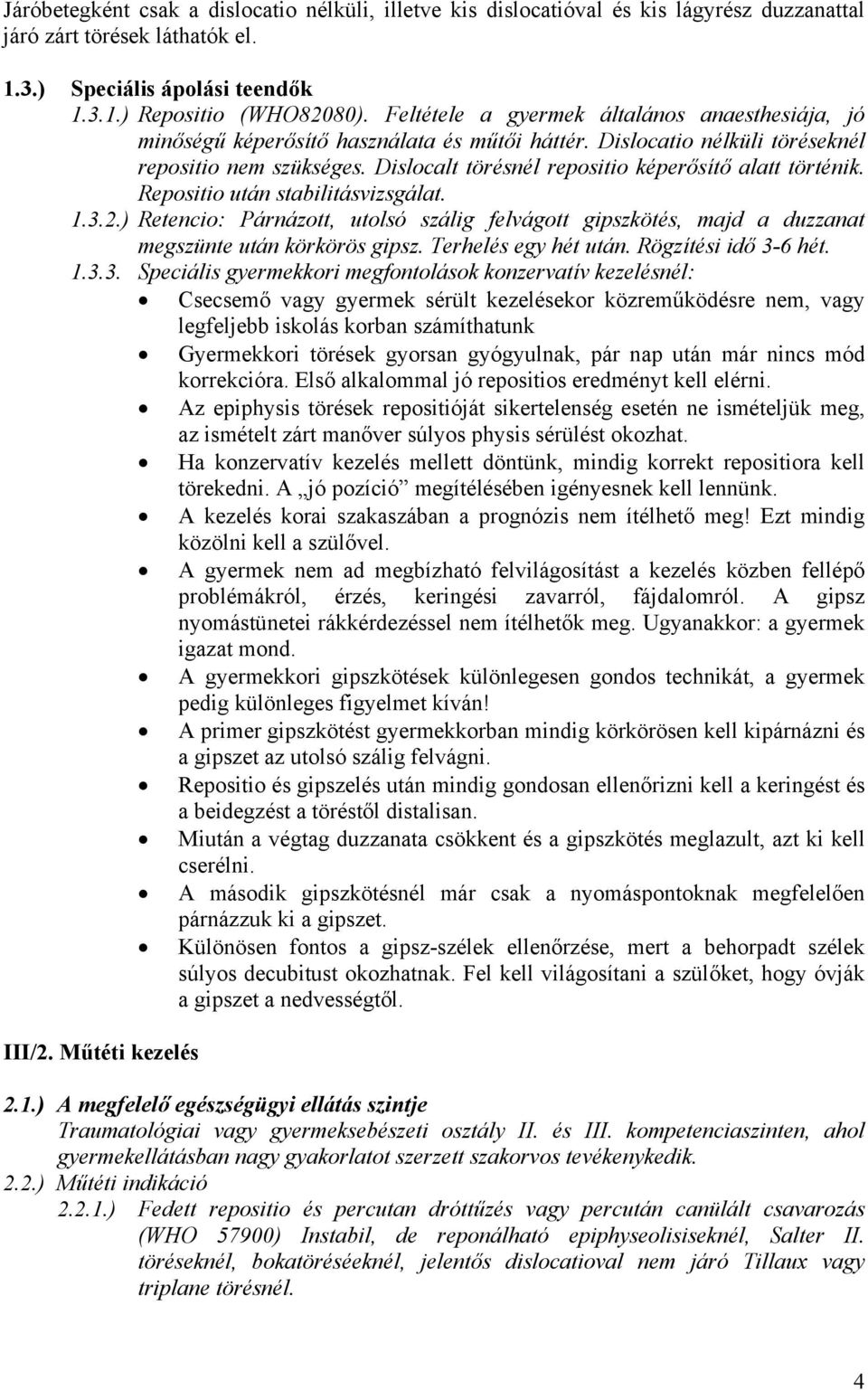 Dislocalt törésnél repositio képerősítő alatt történik. Repositio után stabilitásvizsgálat. 1.3.2.