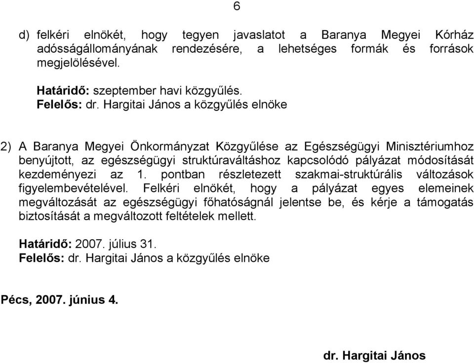 2) A Baranya Megyei Önkormányzat Közgyűlése az Egészségügyi Minisztériumhoz benyújtott, az egészségügyi struktúraváltáshoz kapcsolódó pályázat módosítását kezdeményezi