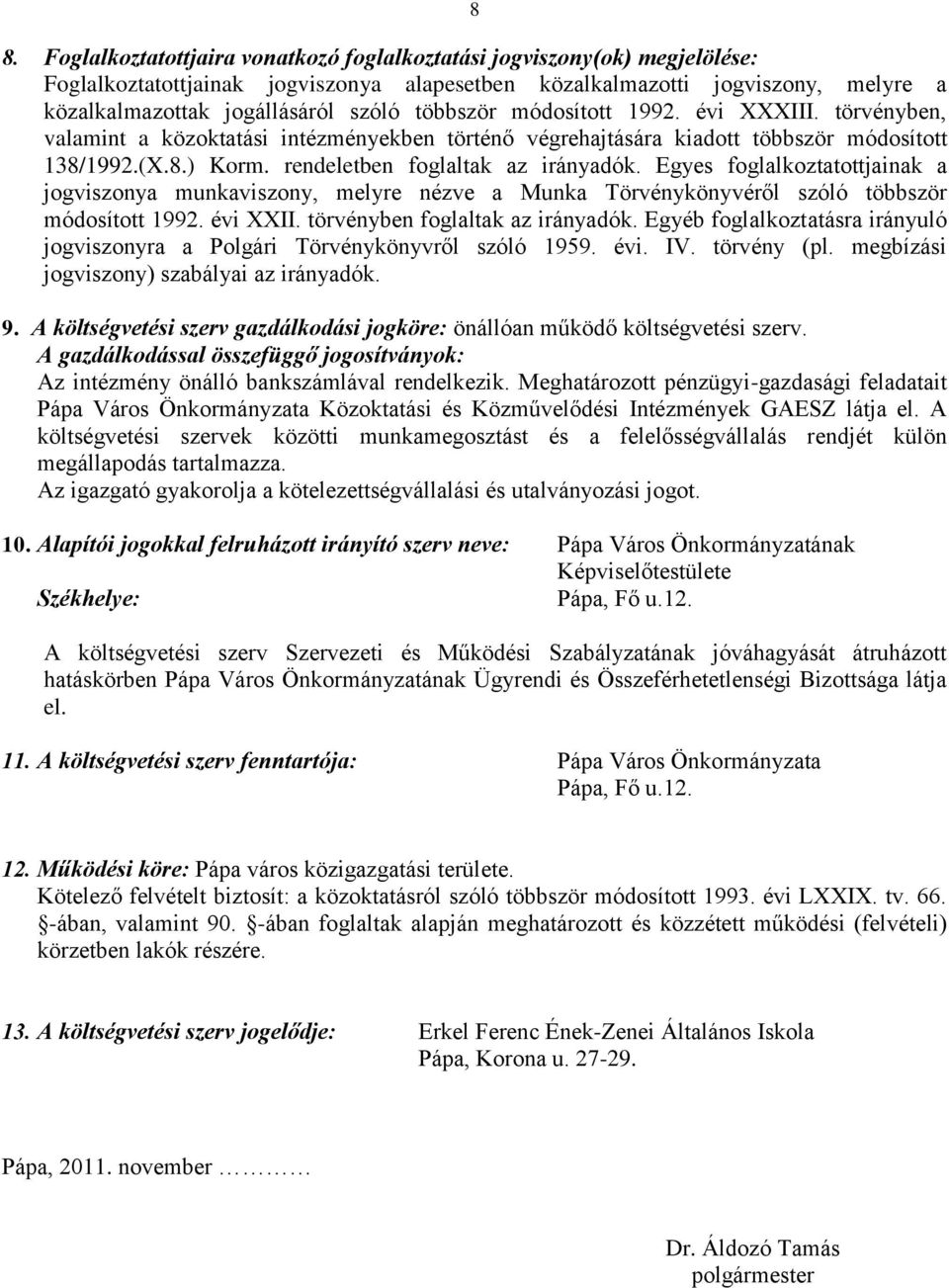 Egyes foglalkoztatottjainak a jogviszonya munkaviszony, melyre nézve a Munka Törvénykönyvéről szóló többször módosított 1992. évi XXII. törvényben foglaltak az irányadók.