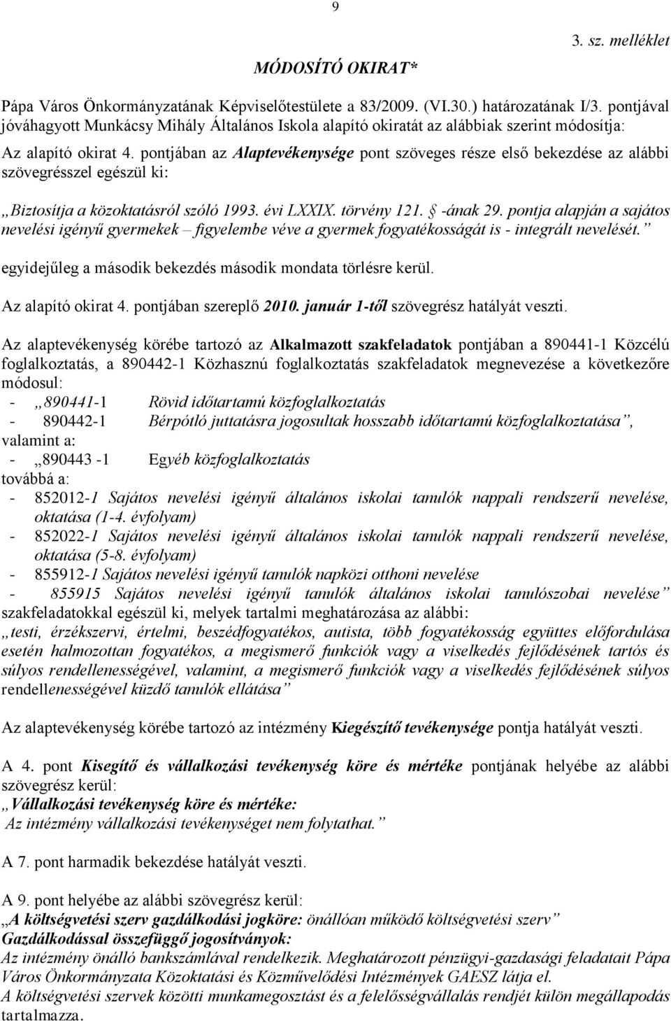 pontjában az Alaptevékenysége pont szöveges része első bekezdése az alábbi szövegrésszel egészül ki: Biztosítja a közoktatásról szóló 1993. évi LXXIX. törvény 121. -ának 29.