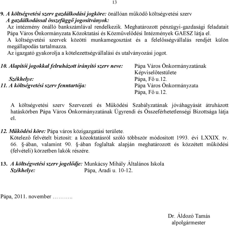 A költségvetési szervek közötti munkamegosztást és a felelősségvállalás rendjét külön megállapodás tartalmazza. Az igazgató gyakorolja a kötelezettségvállalási és utalványozási jogot. 10.