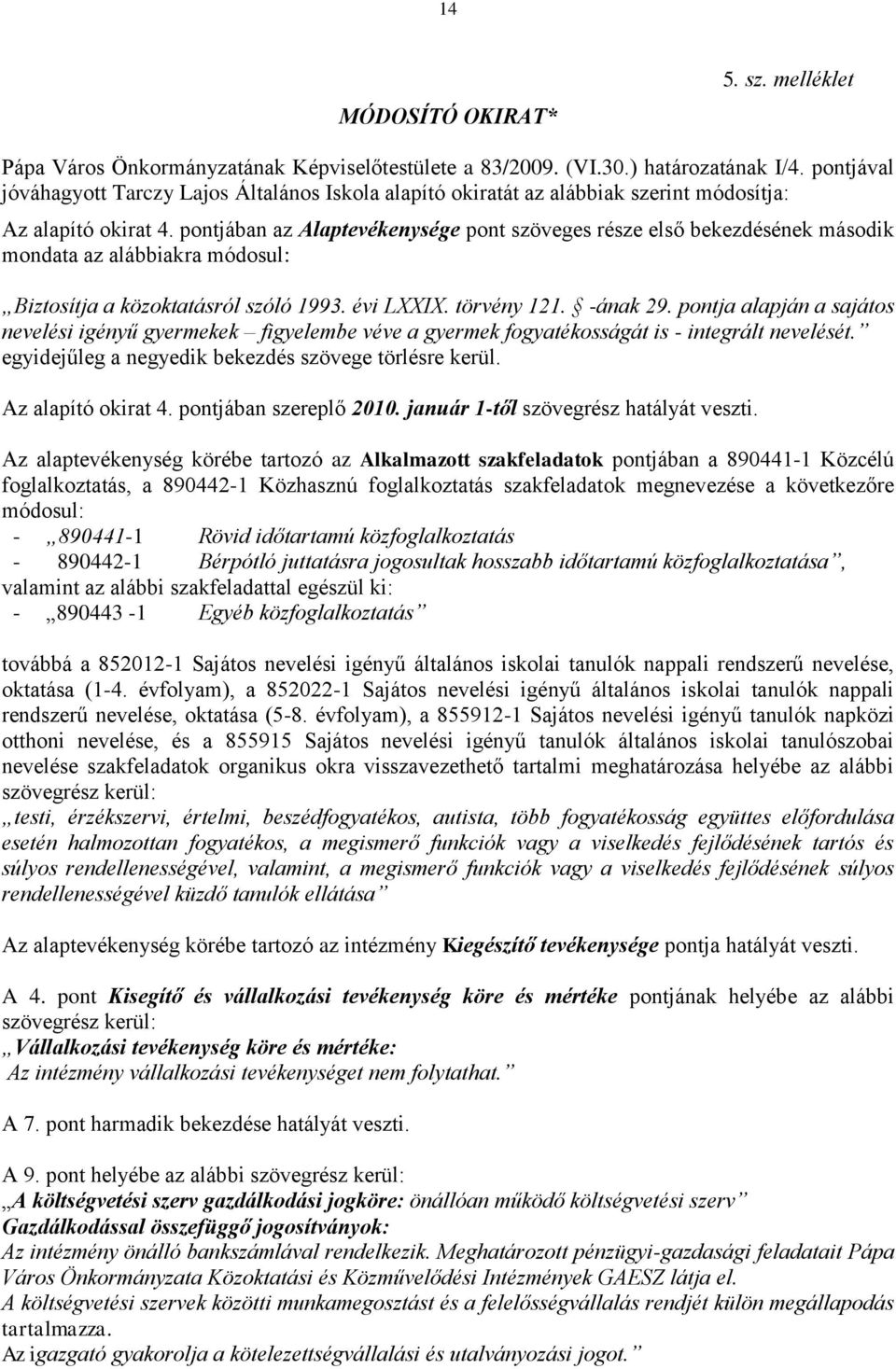 pontjában az Alaptevékenysége pont szöveges része első bekezdésének második mondata az alábbiakra módosul: Biztosítja a közoktatásról szóló 1993. évi LXXIX. törvény 121. -ának 29.