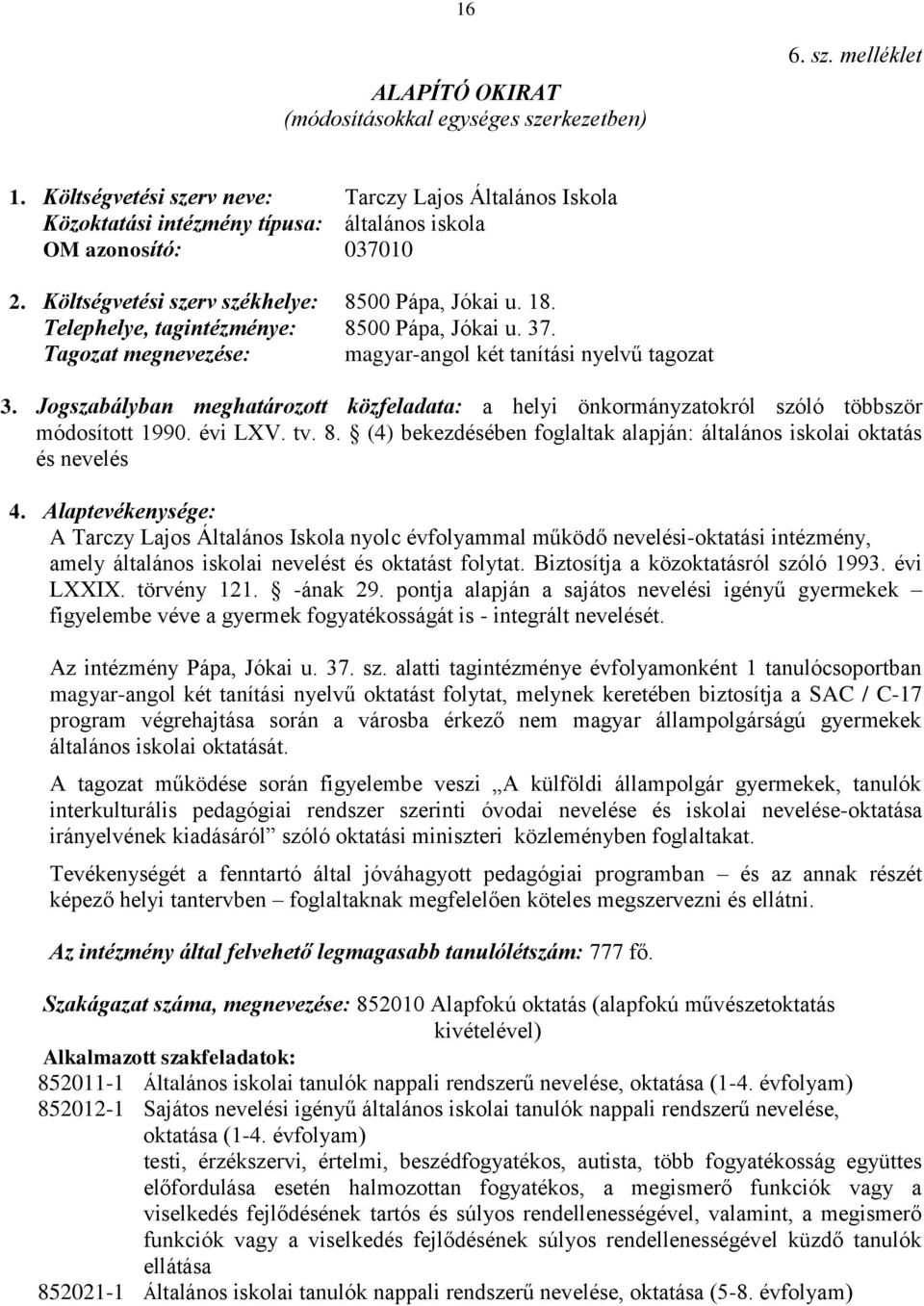 Telephelye, tagintézménye: 8500 Pápa, Jókai u. 37. Tagozat megnevezése: magyar-angol két tanítási nyelvű tagozat 3.