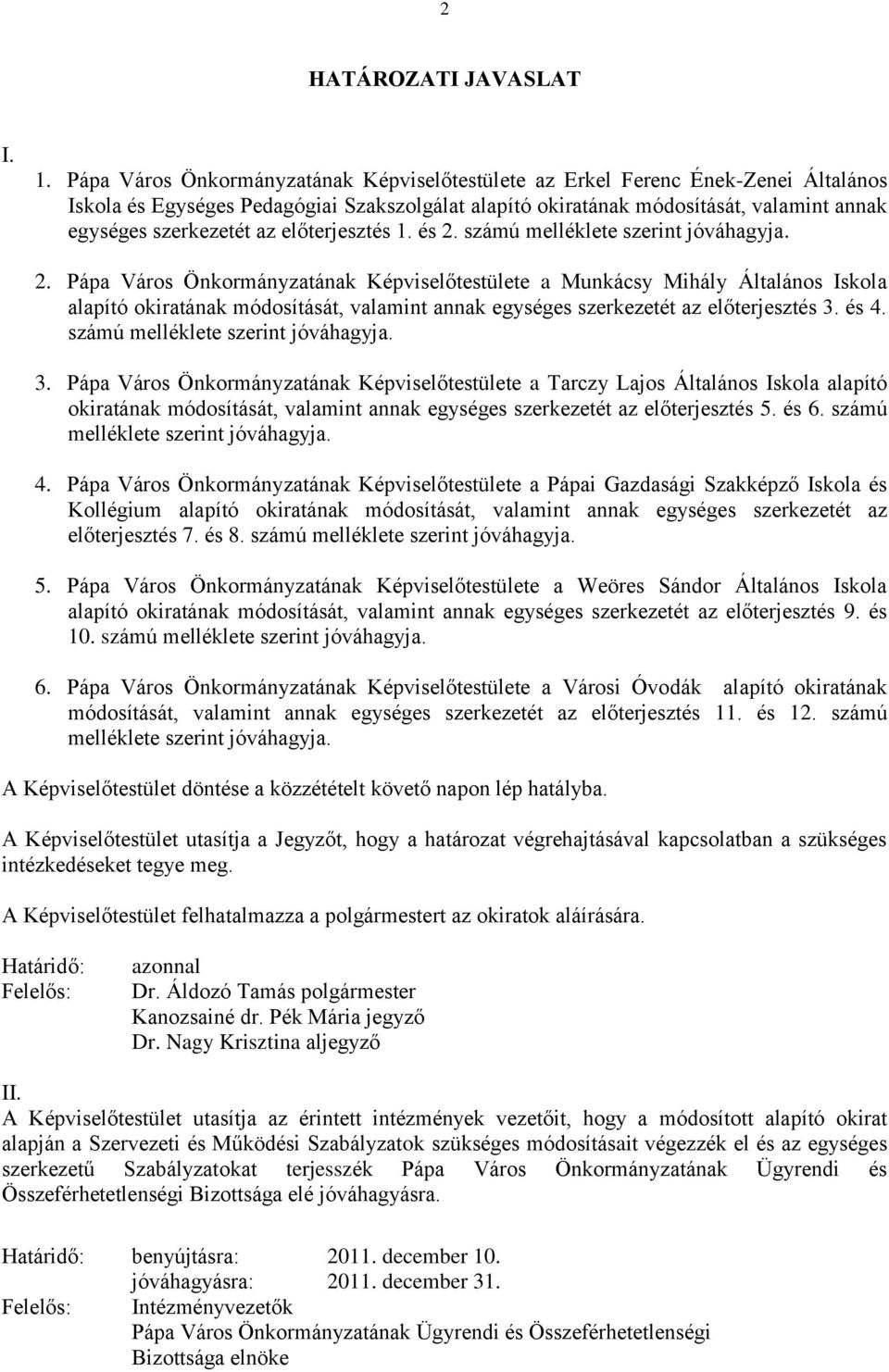 előterjesztés 1. és 2. számú melléklete szerint jóváhagyja. 2. Pápa Város Önkormányzatának Képviselőtestülete a Munkácsy Mihály Általános Iskola alapító okiratának módosítását, valamint annak egységes szerkezetét az előterjesztés 3.