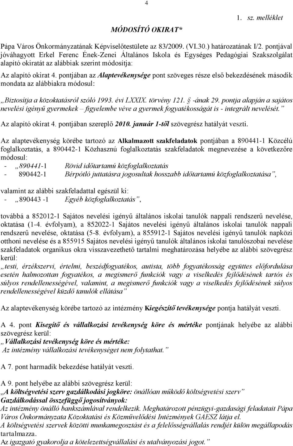 pontjában az Alaptevékenysége pont szöveges része első bekezdésének második mondata az alábbiakra módosul: Biztosítja a közoktatásról szóló 1993. évi LXXIX. törvény 121. -ának 29.