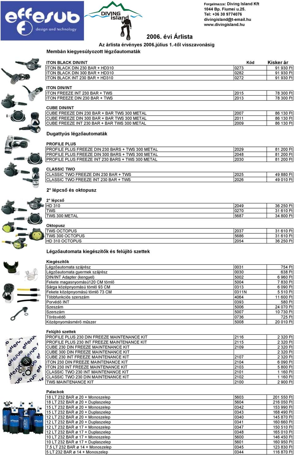 BAR + HD310 0272 91 930 Ft ITON DIN/INT ITON FREEZE INT 230 BAR + TWS 2015 78 300 Ft ITON FREEZE DIN 230 BAR + TWS 2013 78 300 Ft CUBE DIN/INT CUBE FREEZE DIN 230 BAR + BAR TWS 300 METAL 2007 86 130