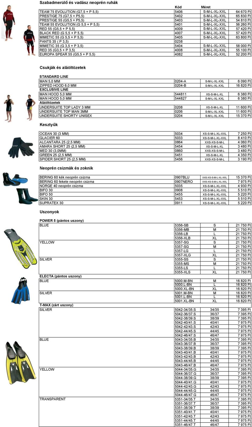 (G 5,5 + P 5,5) 5405 S-M-L-XL-XXL 63 800 Ft PANTS 35 ( P 3,5) 0238 MIMETIC 35 (G 3,5 + P 3,5) 5404 S-M-L-XL-XXL 58 000 Ft RED 35 (G3,5 + P 3,5) 4008 S-M-L-XL-XXL 55 100 Ft EUROPA SPEAR 55 (G5,5 + P