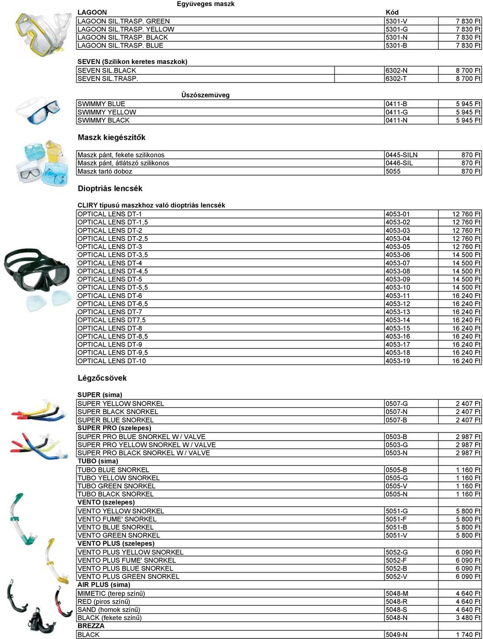 6302-T 8 700 Ft Úszószemüveg SWIMMY 0411-B 5 945 Ft SWIMMY 0411-G 5 945 Ft SWIMMY BLACK 0411-N 5 945 Ft Maszk kiegészítők Maszk pánt, fekete szilikonos 0445-SILN 870 Ft Maszk pánt, átlátszó