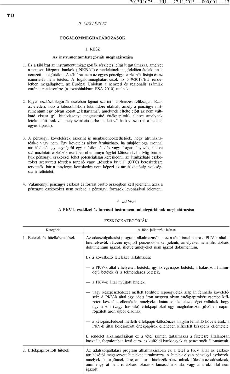 A táblázat nem az egyes pénzügyi eszközök listája és az ismertetés nem tételes.