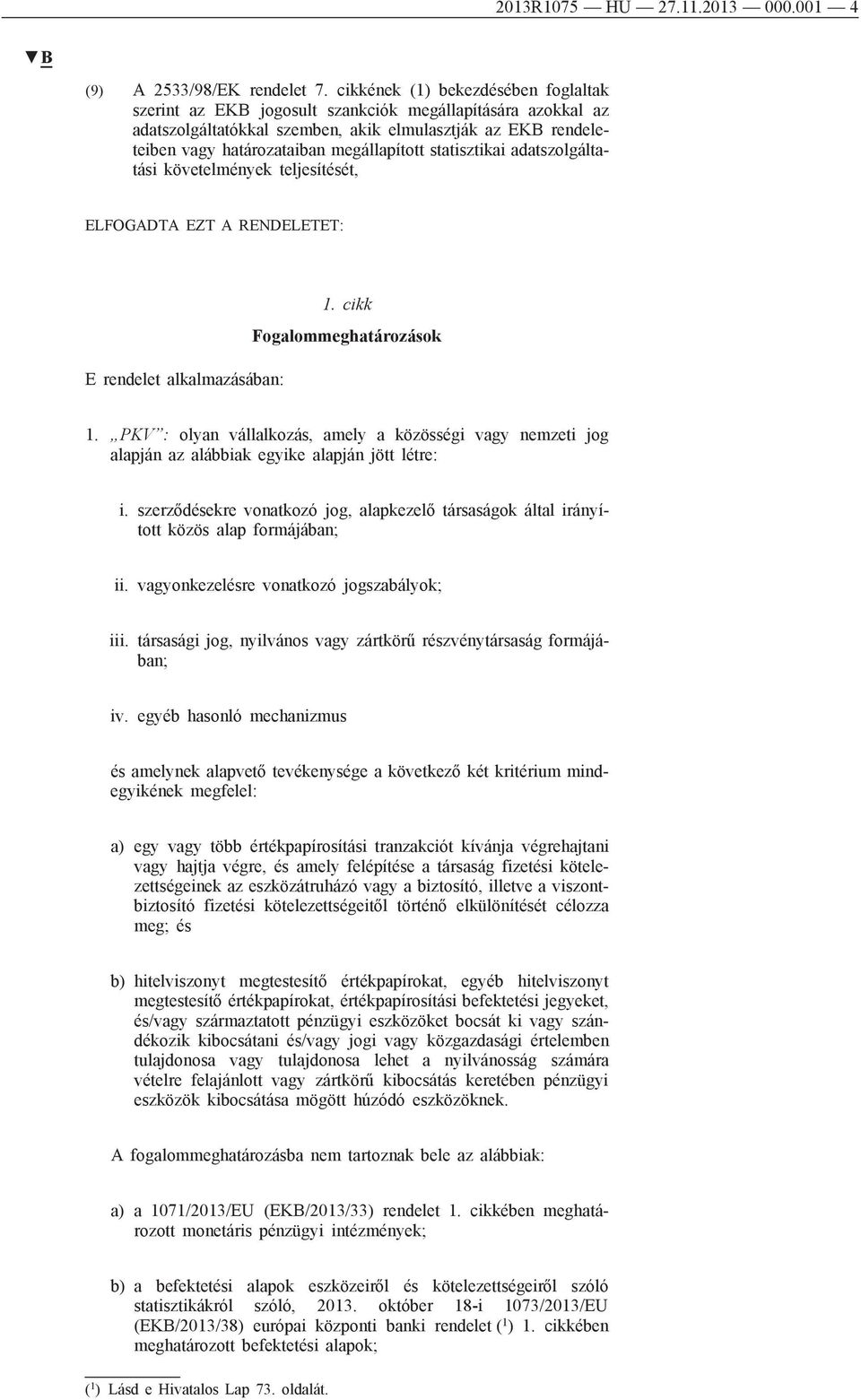 statisztikai adatszolgáltatási követelmények teljesítését, ELFOGADTA EZT A RENDELETET: E rendelet alkalmazásában: 1. cikk Fogalommeghatározások 1.