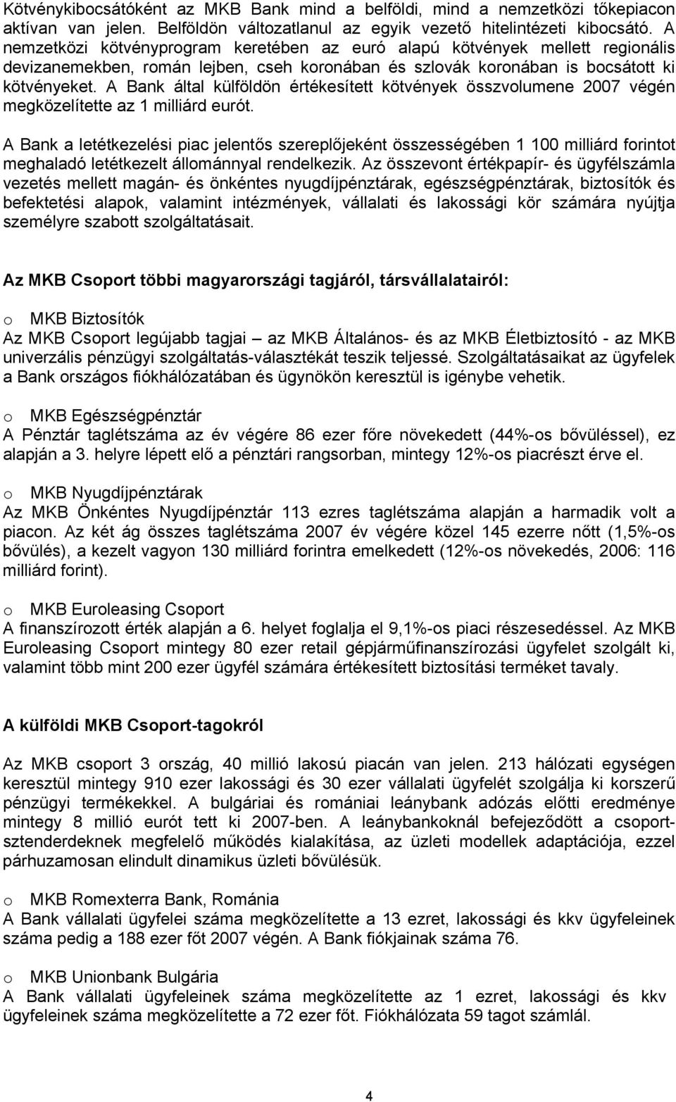 A Bank által külföldön értékesített kötvények összvlumene 2007 végén megközelítette az 1 milliárd eurót.