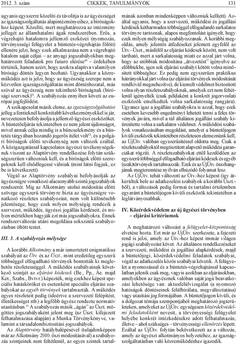 Erős, a végrehajtó hatalomra jellemző eszközei (nyomozás, törvényességi felügyelet a büntetés-végrehajtás fölött) ellenére jelzi, hogy ezek alkalmazása nem a végrehajtó hatalom saját céljai az anyagi