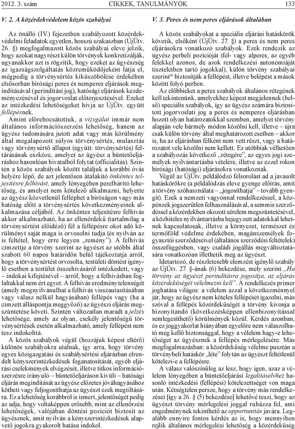 látja el, mégpedig a törvénysértés kiküszöbölése érdekében elsősorban bírósági peres és nemperes eljárások megindításával (perindítási jog), hatósági eljárások kezdeményezésével és jogorvoslat
