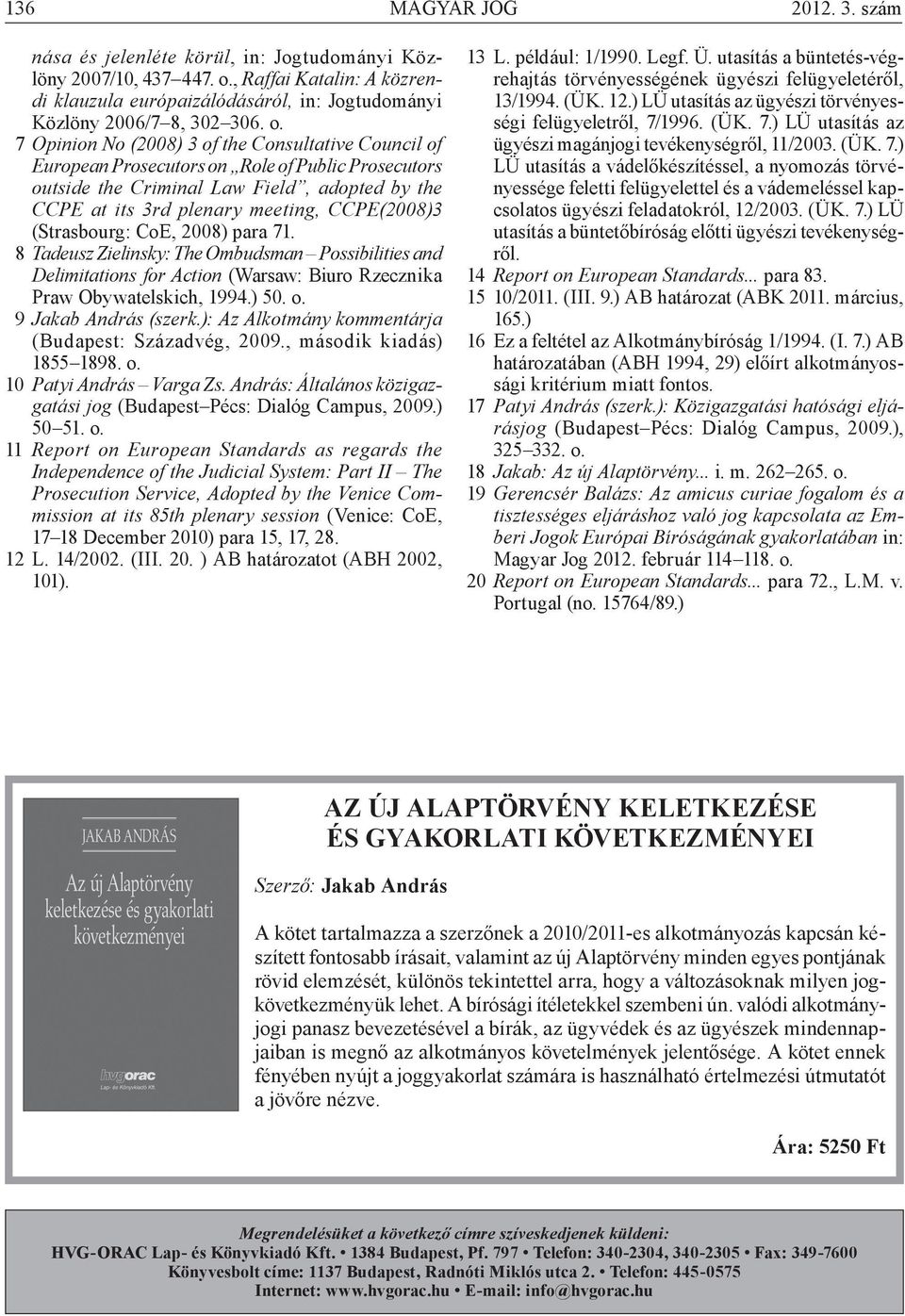 (Strasbourg: CoE, 2008) para 71. 8 Tadeusz Zielinsky: The Ombudsman Possibilities and Delimitations for Action (Warsaw: Biuro Rzecznika Praw Obywatelskich, 1994.) 50. o. 9 Jakab András (szerk.