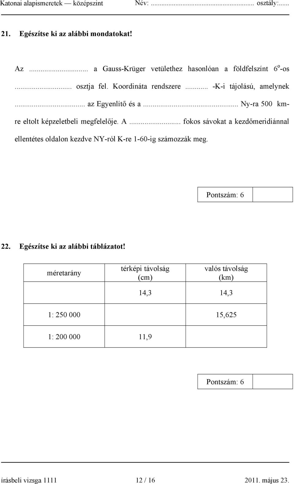 .. fokos sávokat a kezdőmeridiánnal ellentétes oldalon kezdve NY-ról K-re 1-60-ig számozzák meg. Pontszám: 6 22.