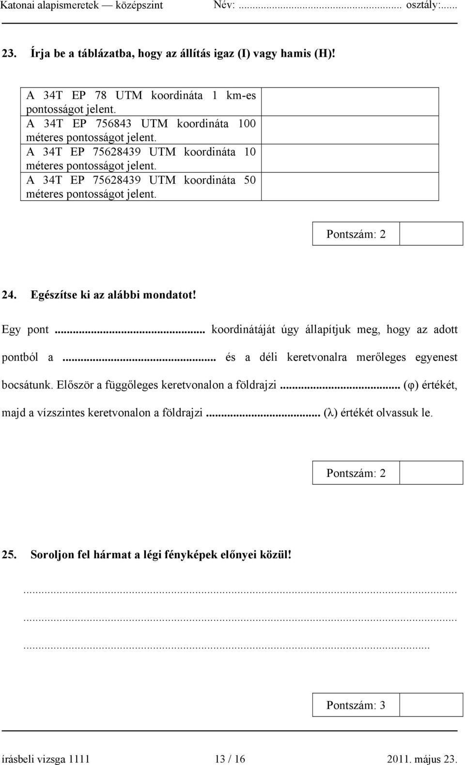 .. koordinátáját úgy állapítjuk meg, hogy az adott pontból a... és a déli keretvonalra merőleges egyenest bocsátunk. Először a függőleges keretvonalon a földrajzi.