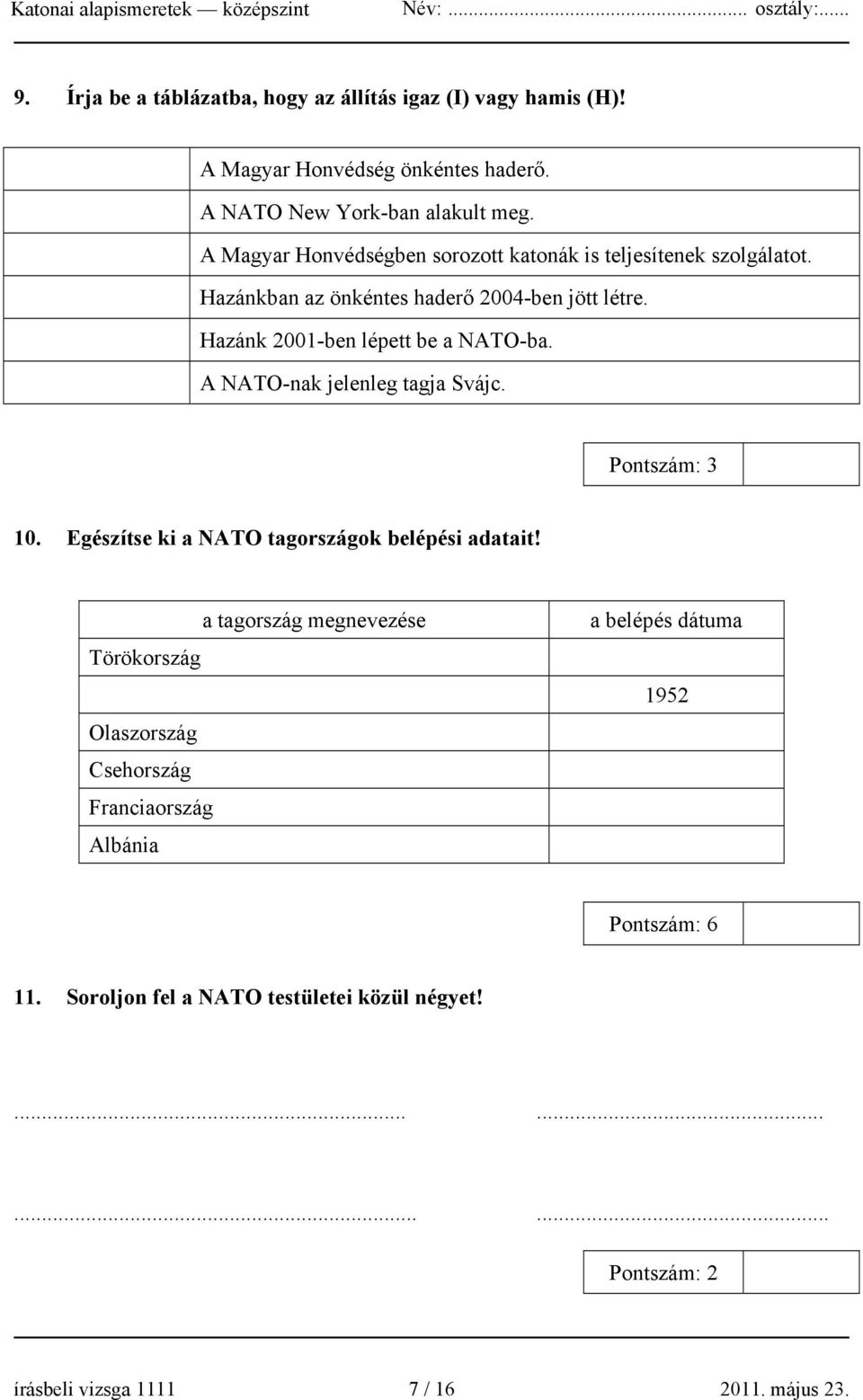 A NATO-nak jelenleg tagja Svájc. Pontszám: 3 10. Egészítse ki a NATO tagországok belépési adatait!