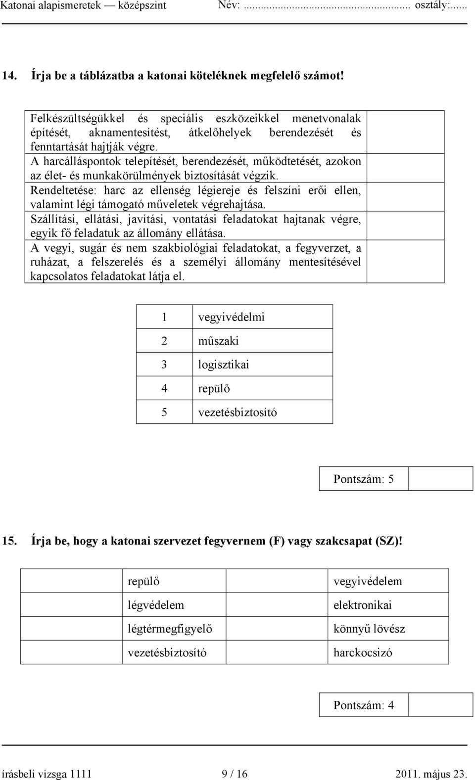 A harcálláspontok telepítését, berendezését, működtetését, azokon az élet- és munkakörülmények biztosítását végzik.