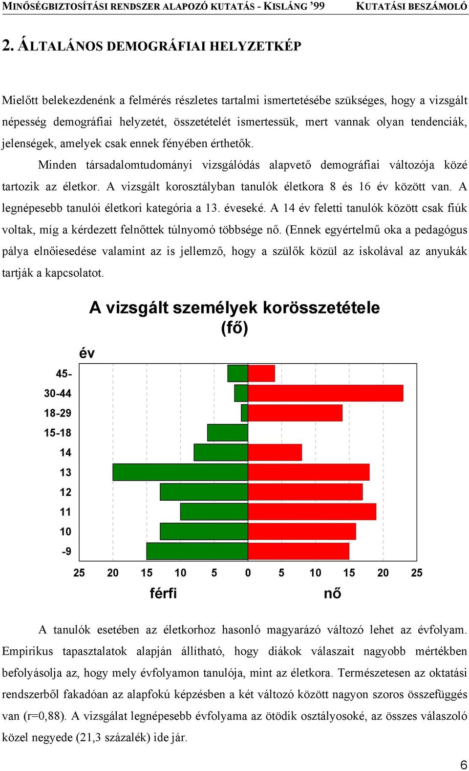A vizsgált korosztályban tanulók életkora 8 és 16 év között van. A legnépesebb tanulói életkori kategória a 13. éveseké.