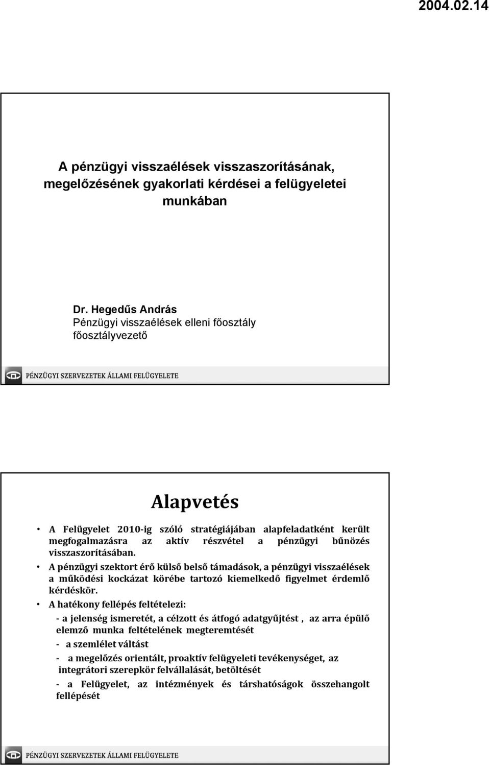 visszaszorításában. A pénzügyi szektort érő külső belső támadások, a pénzügyi visszaélések a működési kockázat körébe tartozó kiemelkedő figyelmet érdemlő kérdéskör.