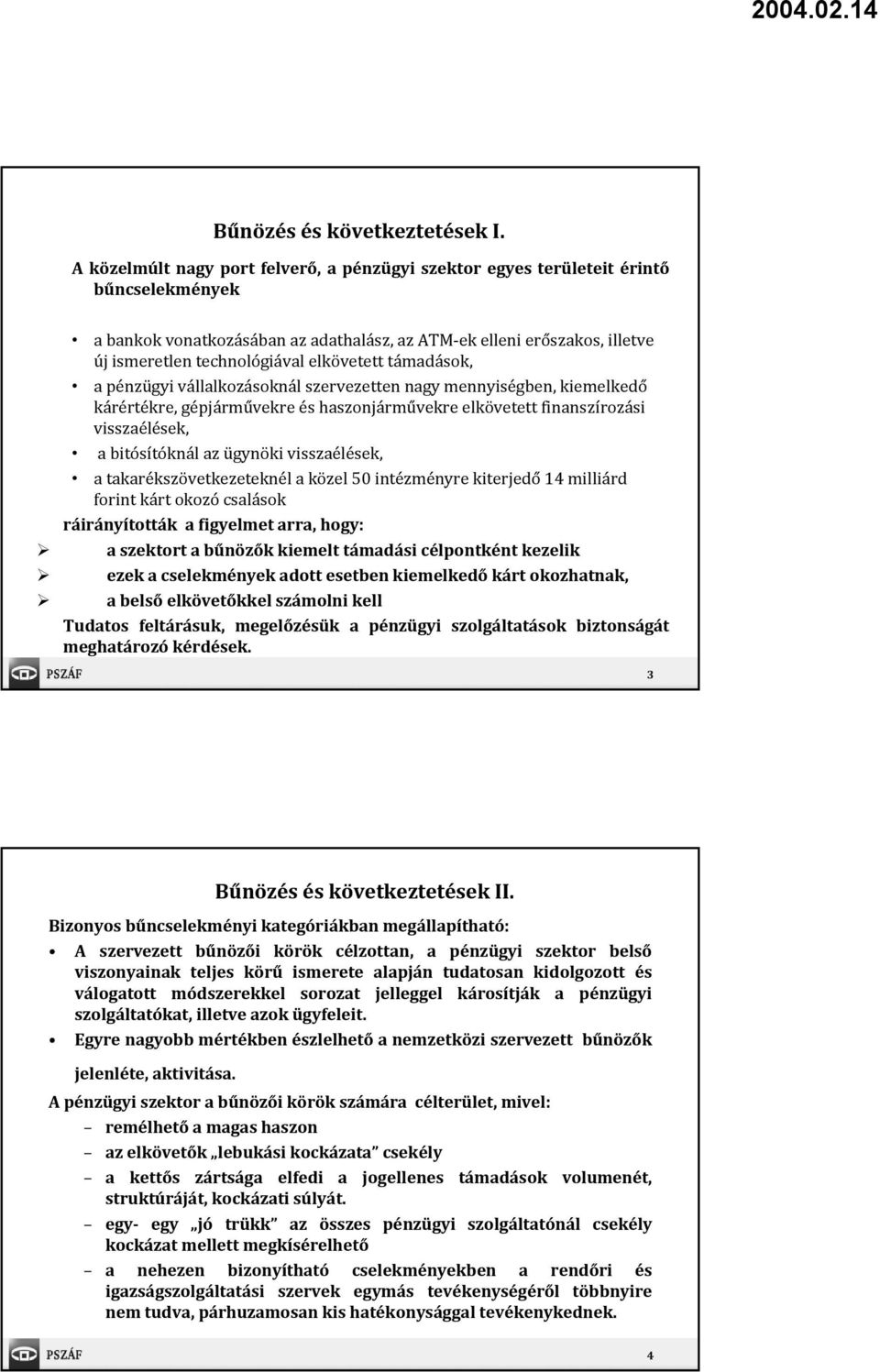 elkövetett támadások, a pénzügyi vállalkozásoknál szervezetten nagy mennyiségben, kiemelkedő kárértékre, gépjárművekre és haszonjárművekre elkövetett finanszírozási visszaélések, a bitósítóknál az