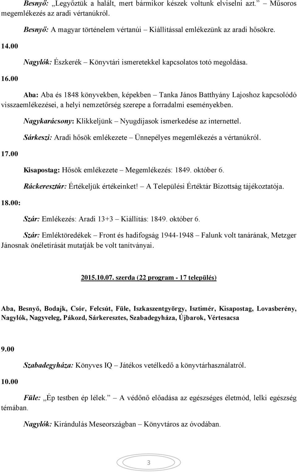 Aba: Aba és 1848 könyvekben, képekben Tanka János Batthyány Lajoshoz kapcsolódó visszaemlékezései, a helyi nemzetőrség szerepe a forradalmi eseményekben. 18.00: Nagykarácsony: Klikkeljünk Nyugdíjasok ismerkedése az internettel.