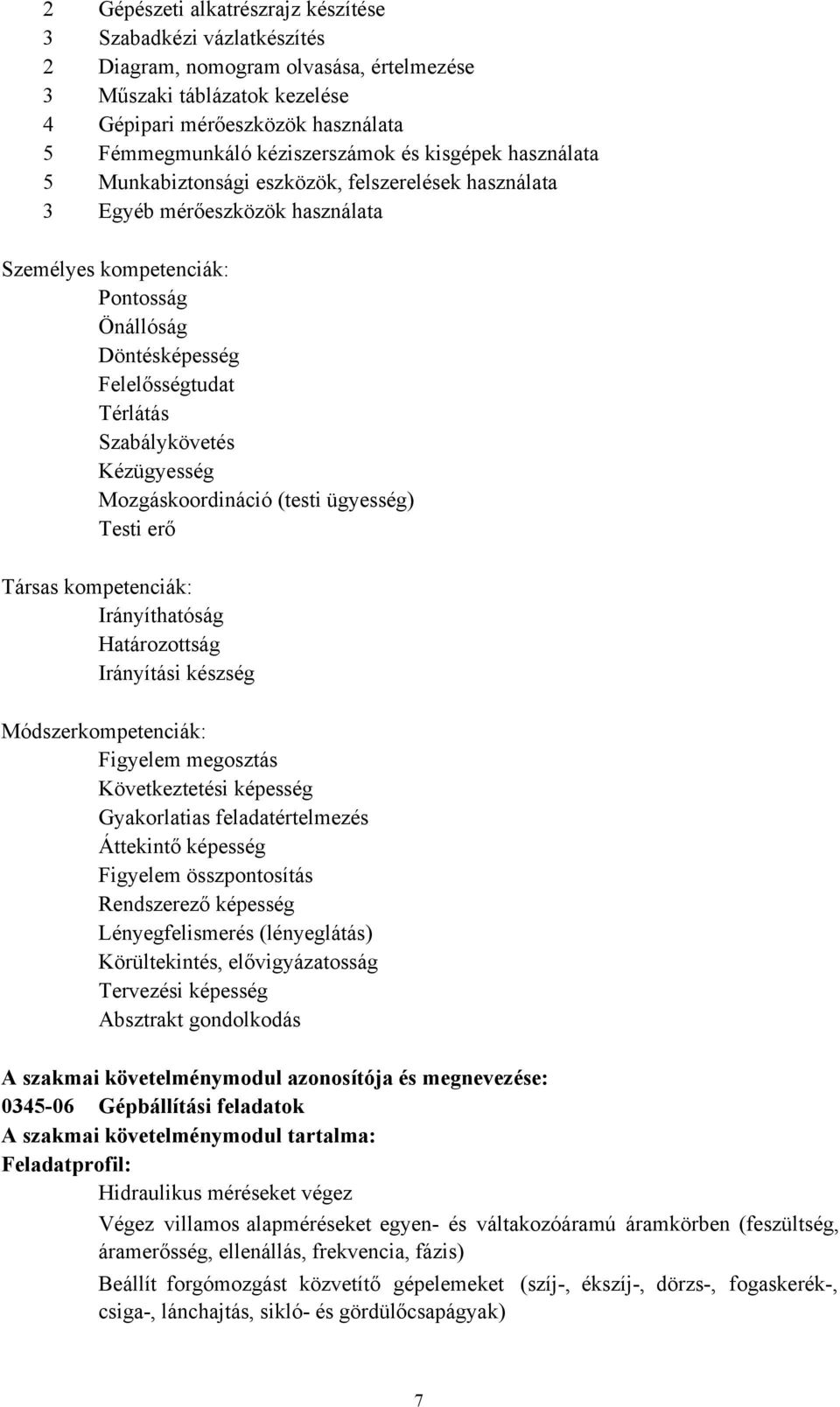 Térlátás Szabálykövetés Kézügyesség Mozgáskoordináció (testi ügyesség) Testi erő Társas kompetenciák: Irányíthatóság Határozottság Irányítási készség Módszerkompetenciák: Figyelem megosztás