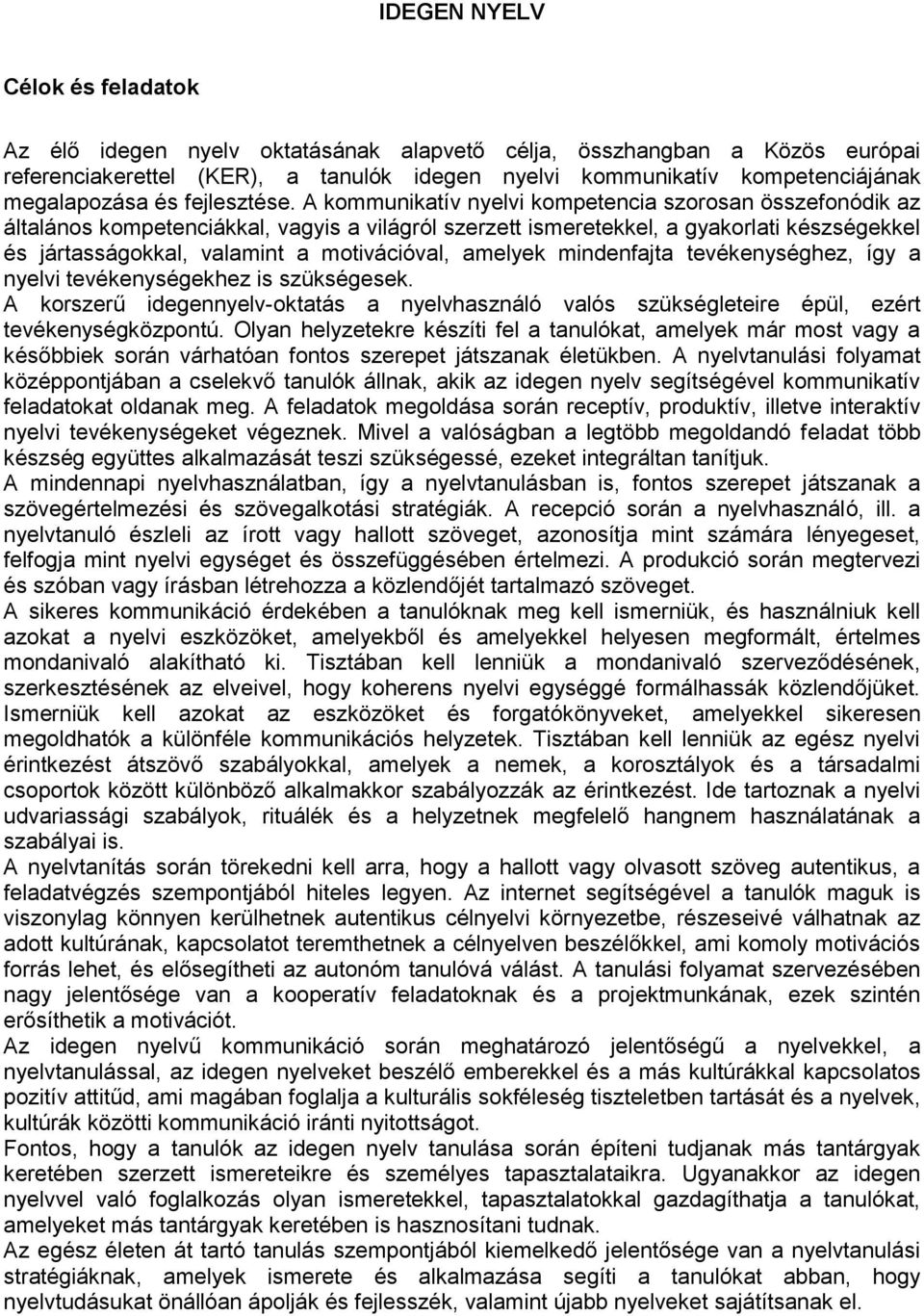 A kommunikatív nyelvi kompetencia szorosan összefonódik az általános kompetenciákkal, vagyis a világról szerzett ismeretekkel, a gyakorlati készségekkel és jártasságokkal, valamint a motivációval,