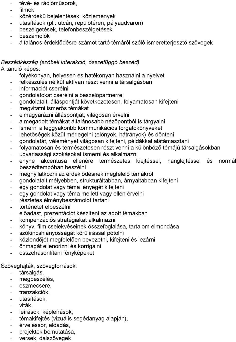 összefüggő beszéd) A tanuló képes: - folyékonyan, helyesen és hatékonyan használni a nyelvet - felkészülés nélkül aktívan részt venni a társalgásban - információt cserélni - gondolatokat cserélni a