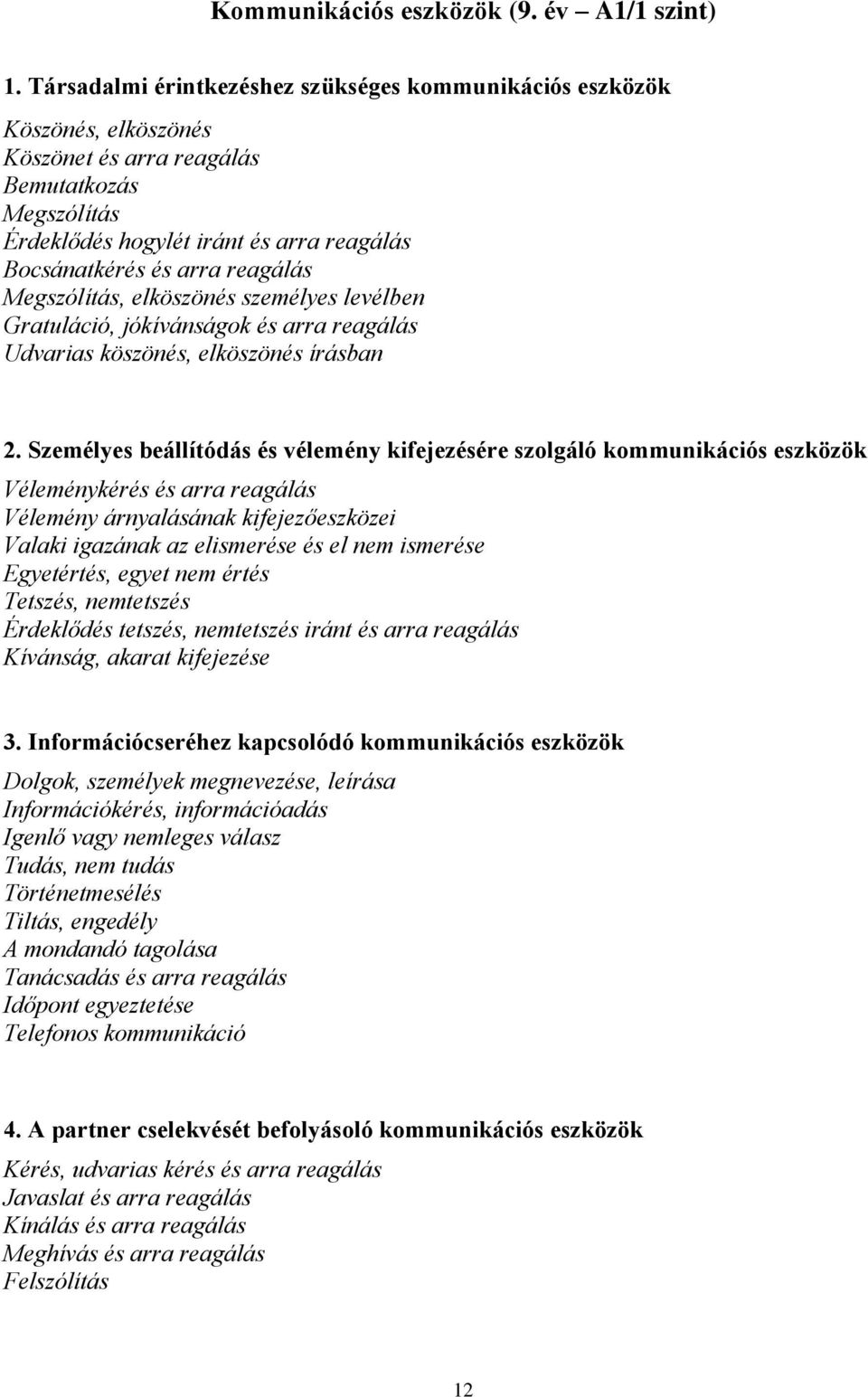 reagálás Megszólítás, elköszönés személyes levélben Gratuláció, jókívánságok és arra reagálás Udvarias köszönés, elköszönés írásban 2.