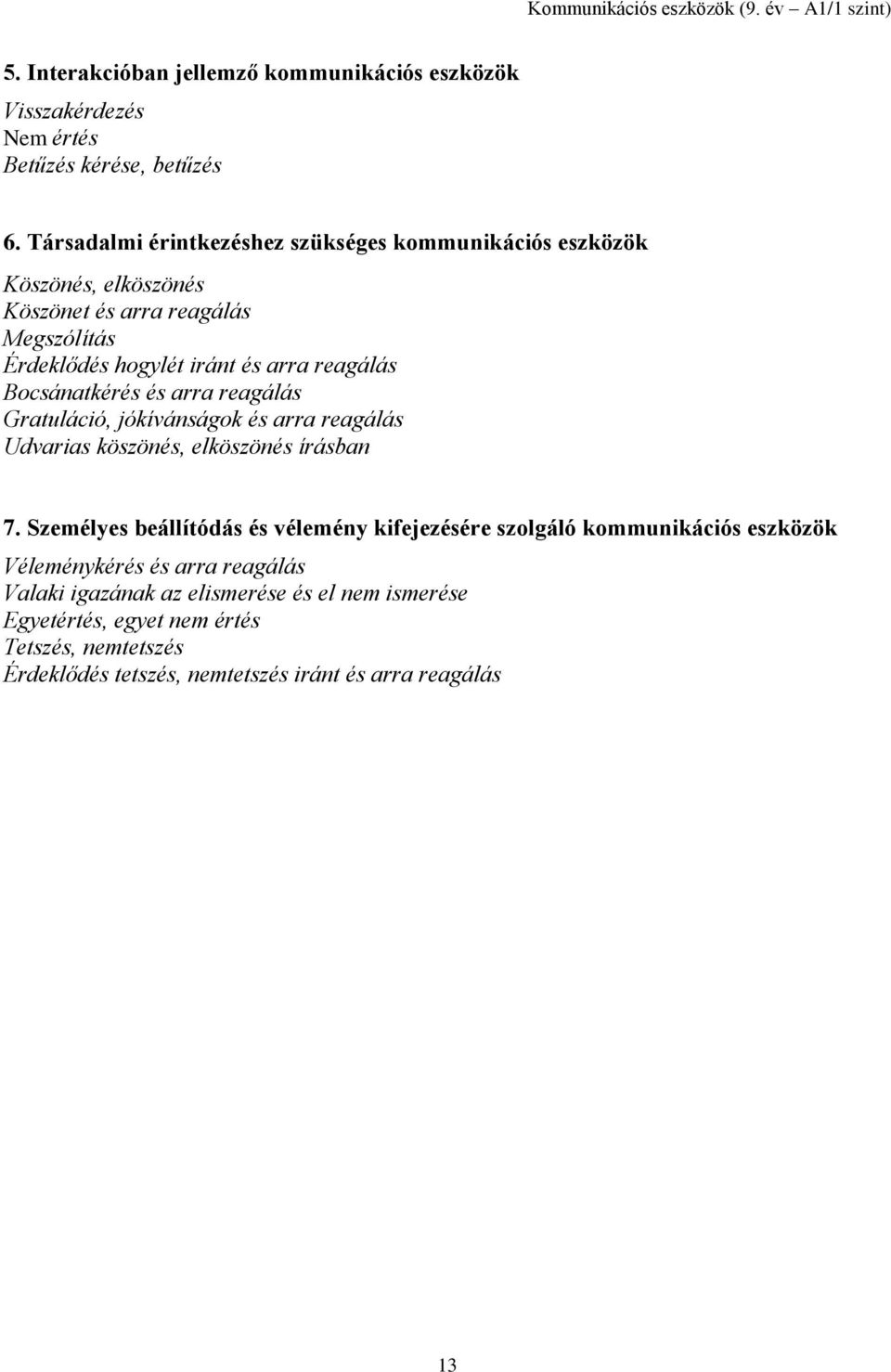 Bocsánatkérés és arra reagálás Gratuláció, jókívánságok és arra reagálás Udvarias köszönés, elköszönés írásban 7.