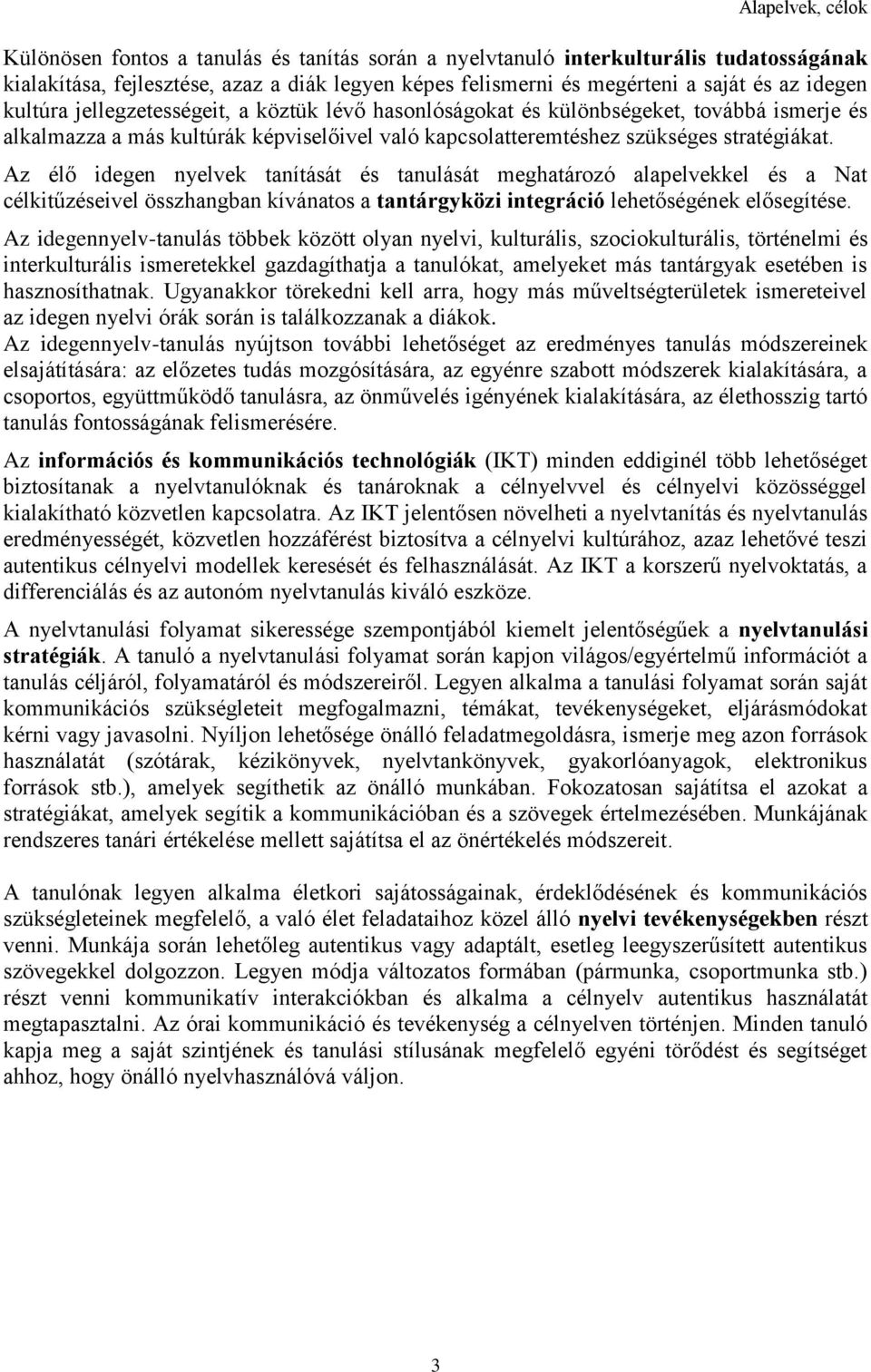 Az élő idegen nyelvek tanítását és tanulását meghatározó alapelvekkel és a Nat célkitűzéseivel összhangban kívánatos a tantárgyközi integráció lehetőségének elősegítése.