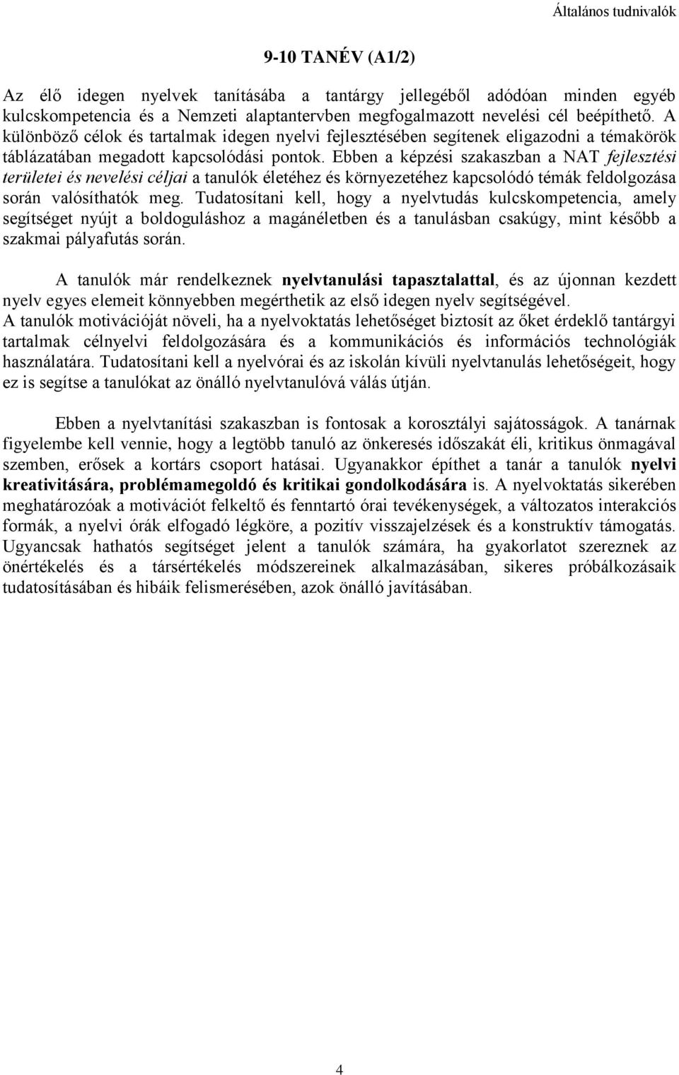 Ebben a képzési szakaszban a NAT fejlesztési területei és nevelési céljai a tanulók életéhez és környezetéhez kapcsolódó témák feldolgozása során valósíthatók meg.